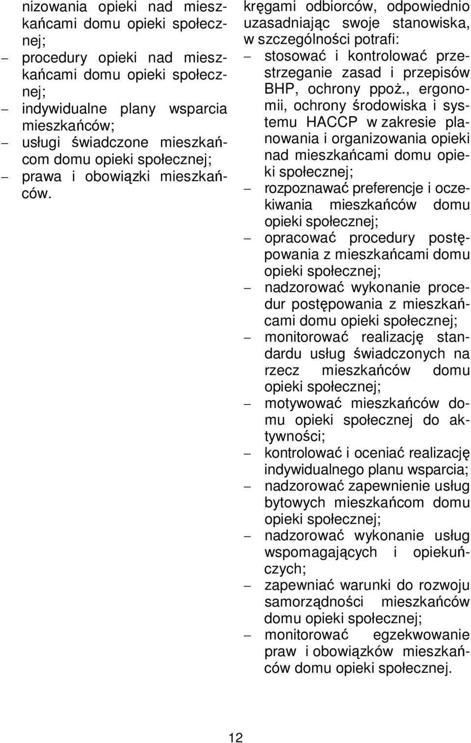 , ergonomii, ochrony środowiska i systemu HACCP w zakresie planowania i organizowania opieki nad mieszkańcami domu opieki społecznej; rozpoznawać preferencje i oczekiwania mieszkańców domu opracować