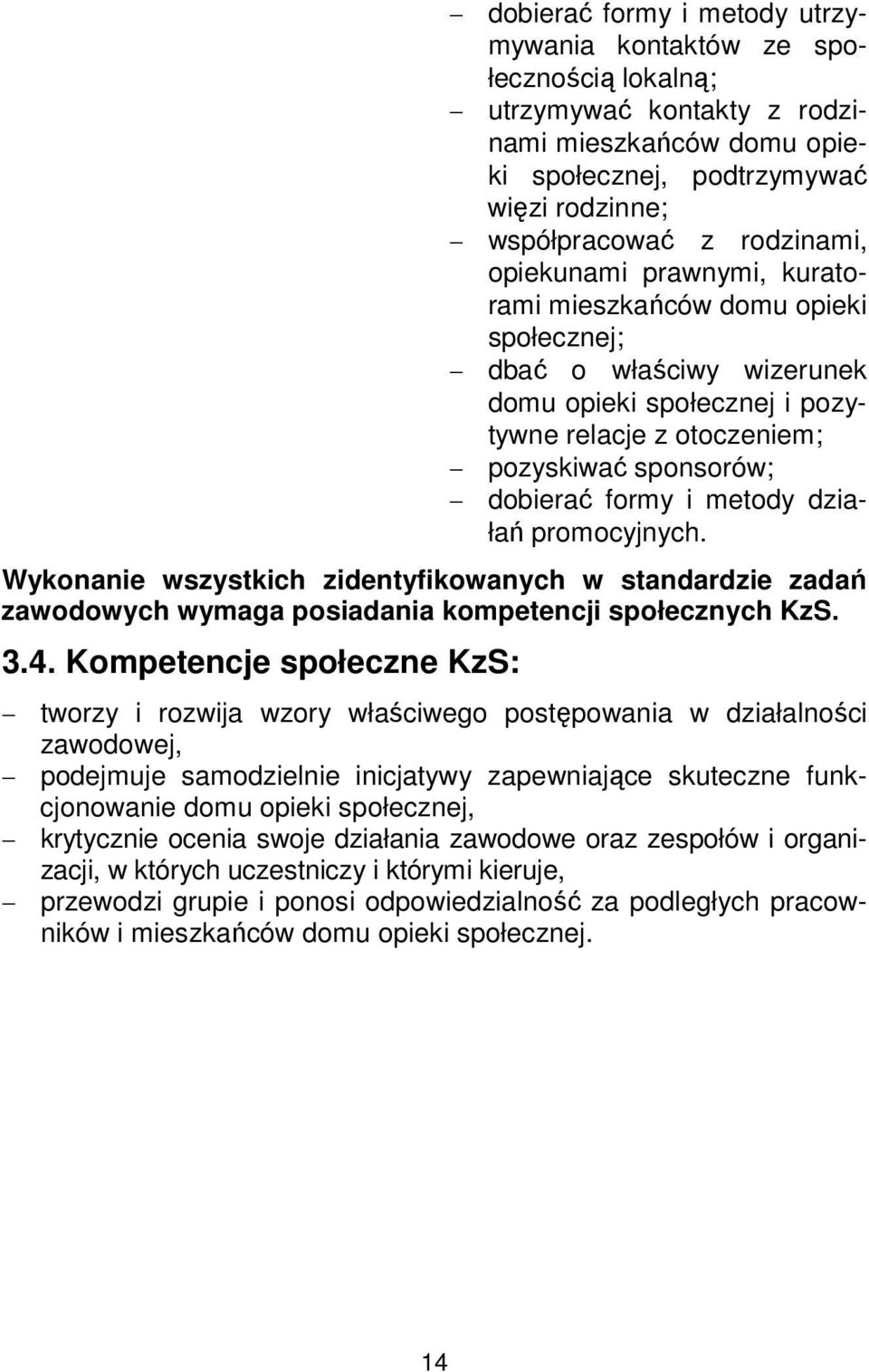 działań promocyjnych. Wykonanie wszystkich zidentyfikowanych w standardzie zadań zawodowych wymaga posiadania kompetencji społecznych KzS. 3.4.