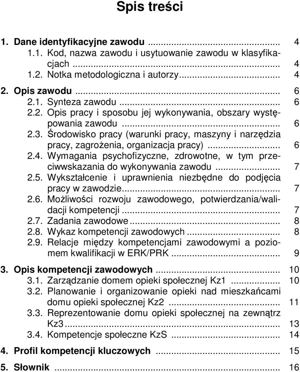 5. Wykształcenie i uprawnienia niezbędne do podjęcia pracy w zawodzie... 7 2.6. Możliwości rozwoju zawodowego, potwierdzania/walidacji kompetencji... 7 2.7. Zadania zawodowe... 8 