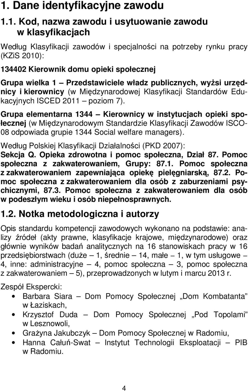 Grupa elementarna 1344 Kierownicy w instytucjach opieki społecznej (w Międzynarodowym Standardzie Klasyfikacji Zawodów ISCO- 08 odpowiada grupie 1344 Social welfare managers).