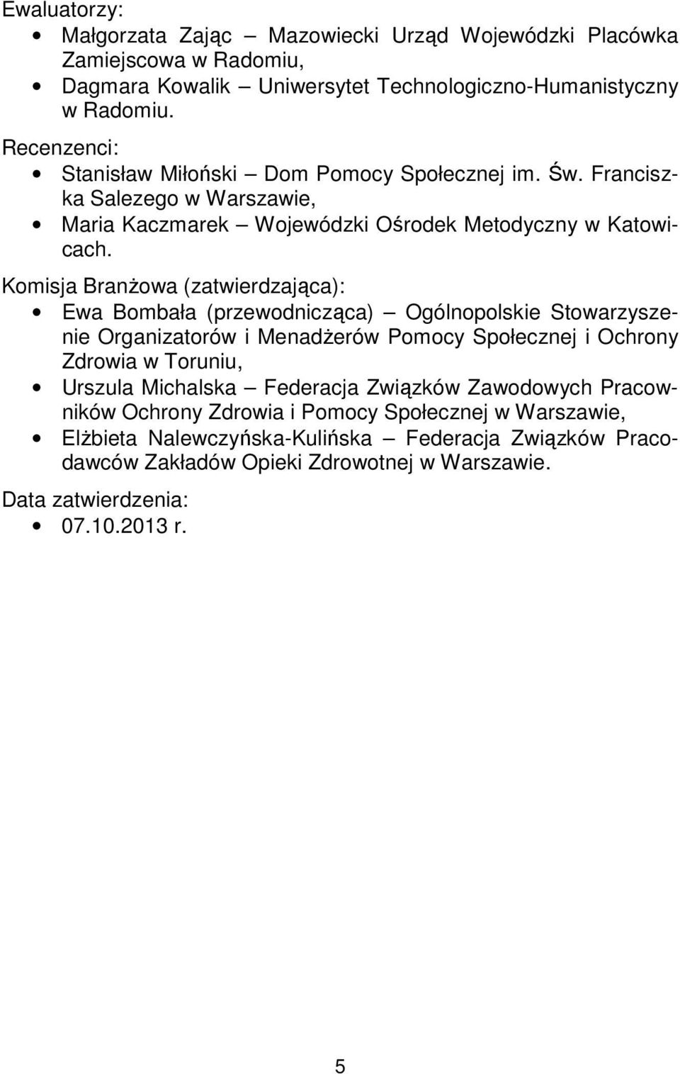 Komisja Branżowa (zatwierdzająca): Ewa Bombała (przewodnicząca) Ogólnopolskie Stowarzyszenie Organizatorów i Menadżerów Pomocy Społecznej i Ochrony Zdrowia w Toruniu, Urszula