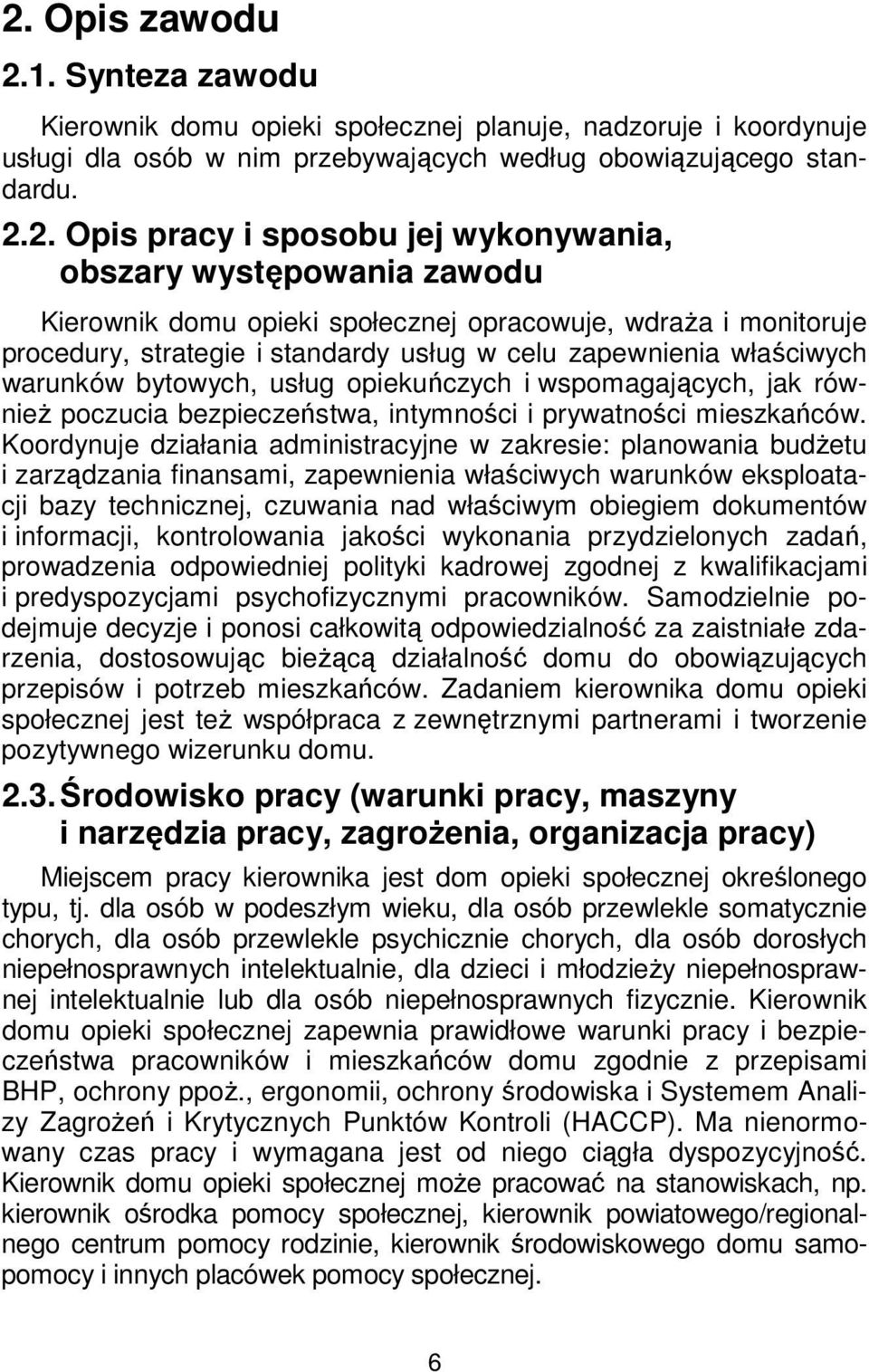 opiekuńczych i wspomagających, jak również poczucia bezpieczeństwa, intymności i prywatności mieszkańców.