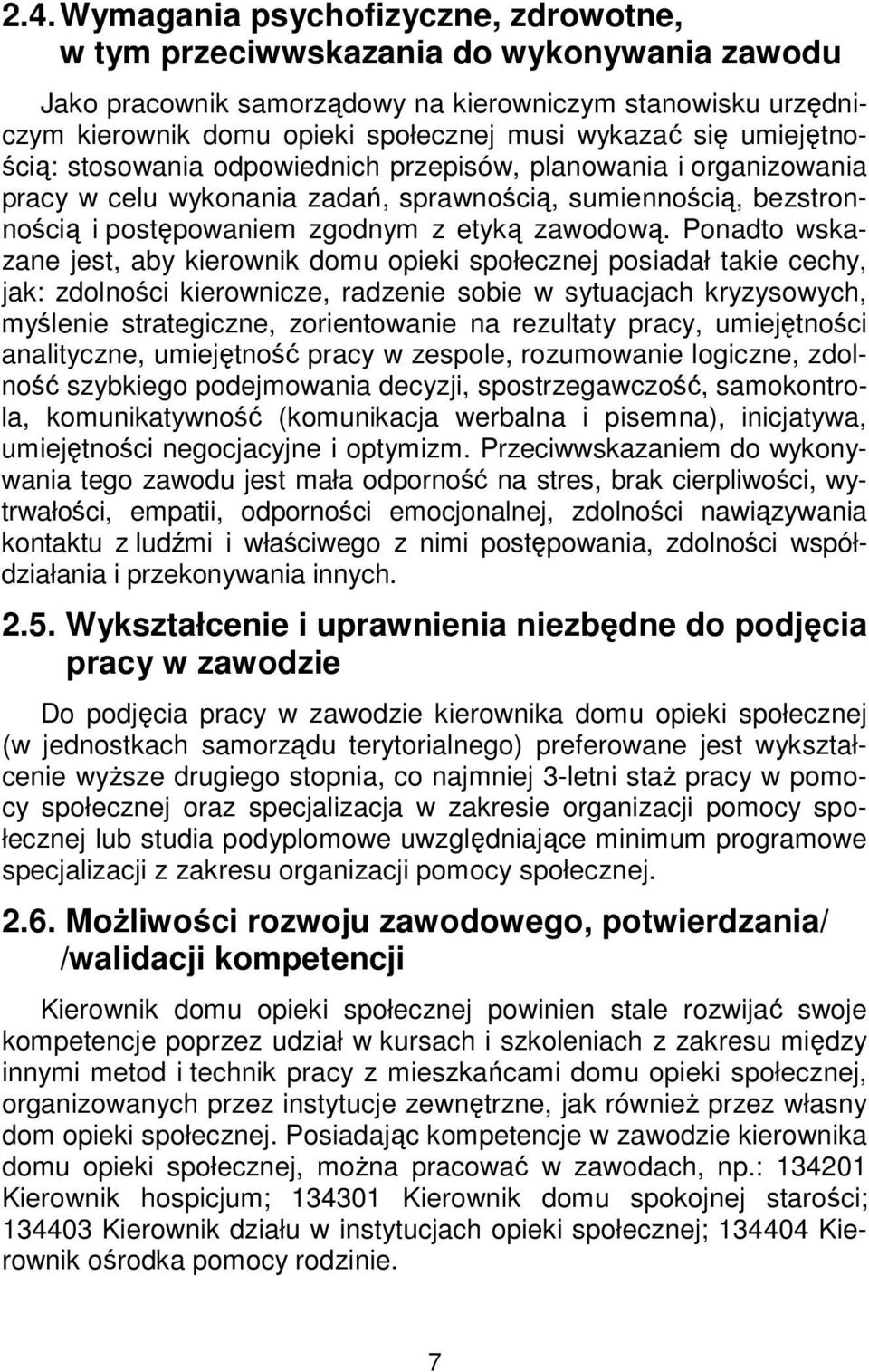 Ponadto wskazane jest, aby kierownik domu opieki społecznej posiadał takie cechy, jak: zdolności kierownicze, radzenie sobie w sytuacjach kryzysowych, myślenie strategiczne, zorientowanie na