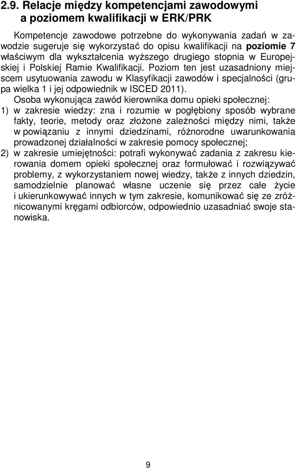 Poziom ten jest uzasadniony miejscem usytuowania zawodu w Klasyfikacji zawodów i specjalności (grupa wielka 1 i jej odpowiednik w ISCED 2011).