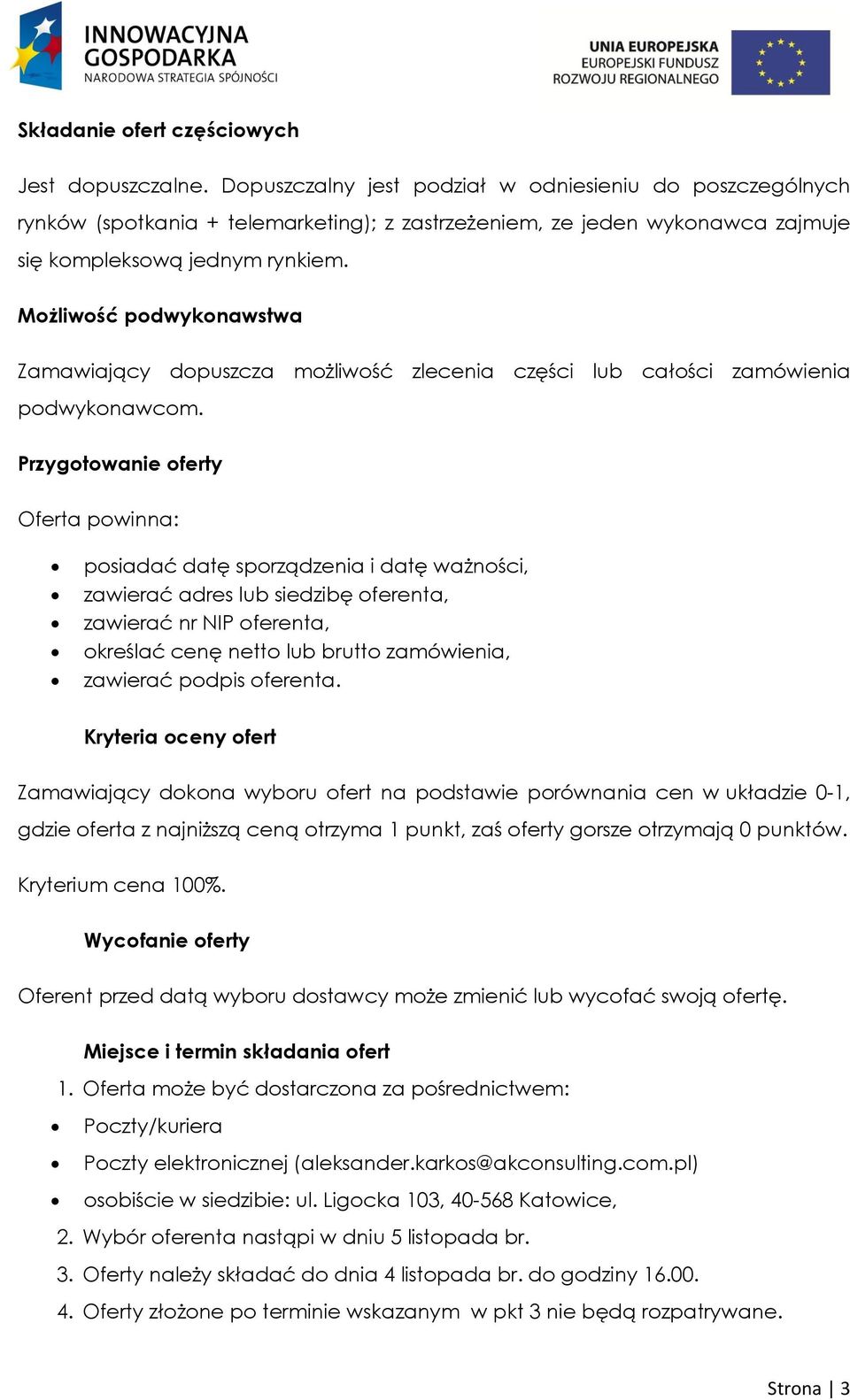 Możliwość podwykonawstwa Zamawiający dopuszcza możliwość zlecenia części lub całości zamówienia podwykonawcom.