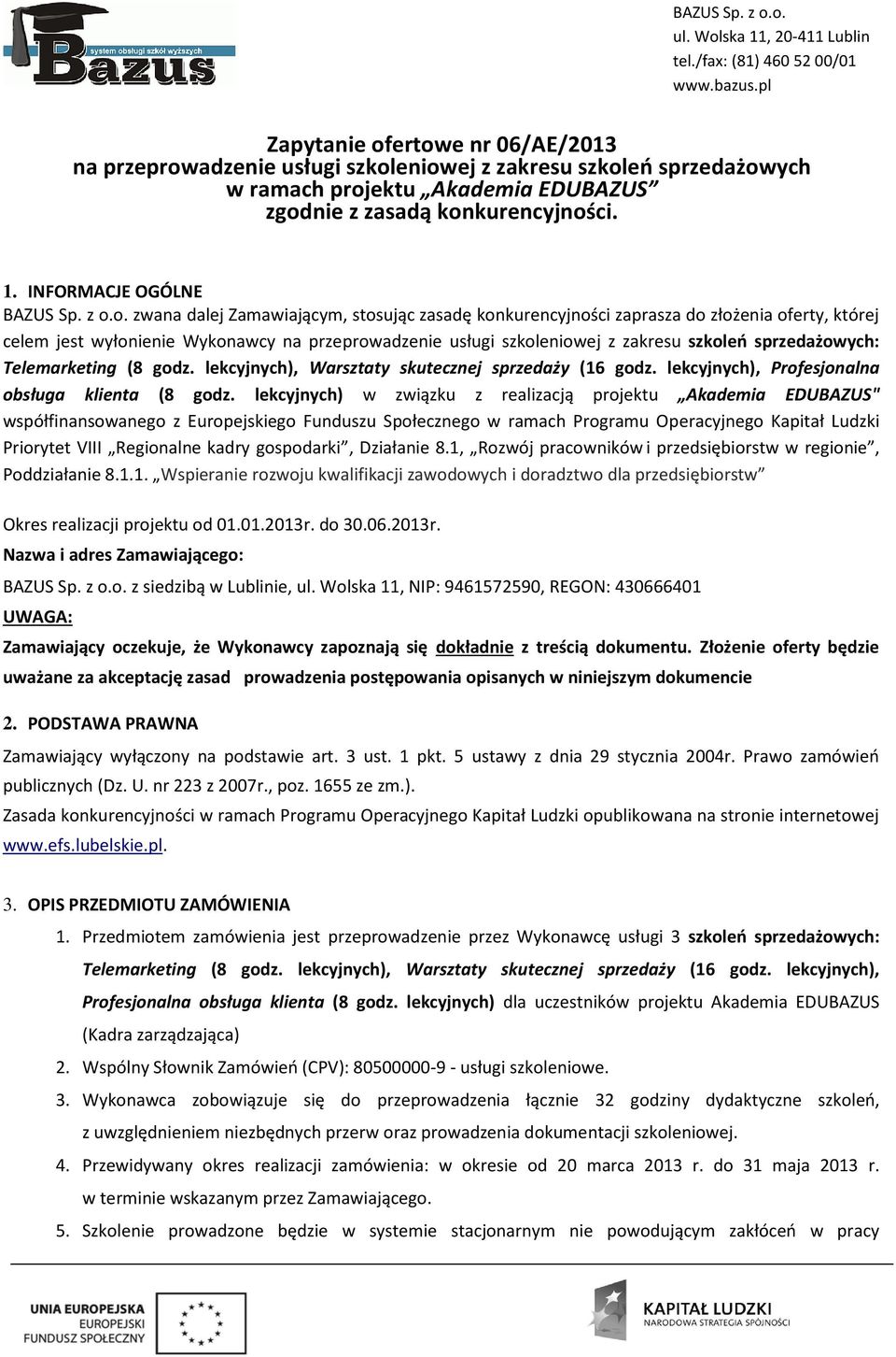 o. zwana dalej Zamawiającym, stosując zasadę konkurencyjności zaprasza do złożenia oferty, której celem jest wyłonienie Wykonawcy na przeprowadzenie usługi szkoleniowej z zakresu szkoleń