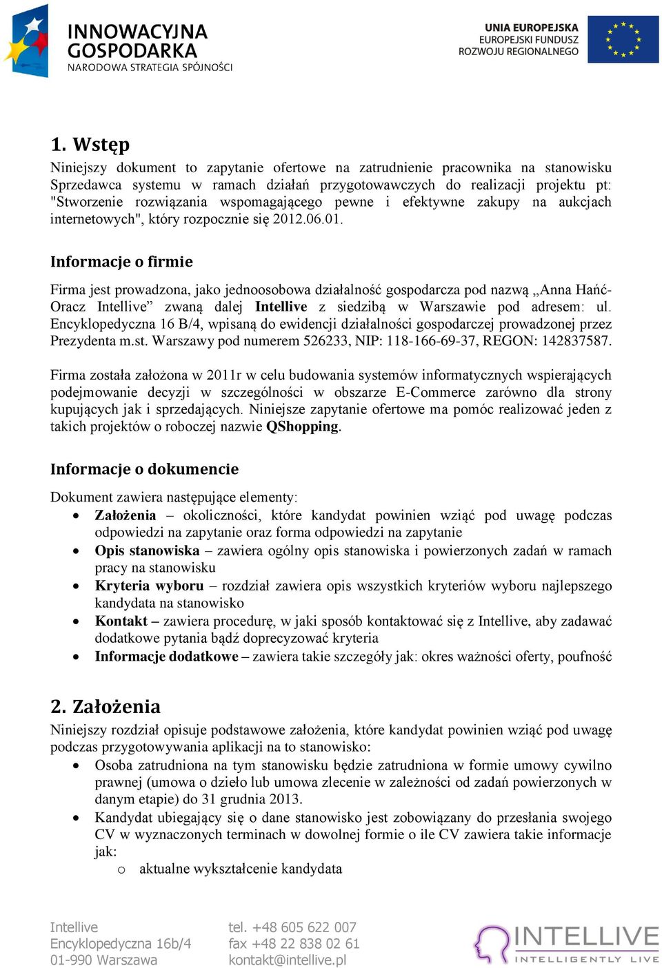 .06.01. Informacje o firmie Firma jest prowadzona, jako jednoosobowa działalność gospodarcza pod nazwą Anna Hańć- Oracz Intellive zwaną dalej Intellive z siedzibą w Warszawie pod adresem: ul.