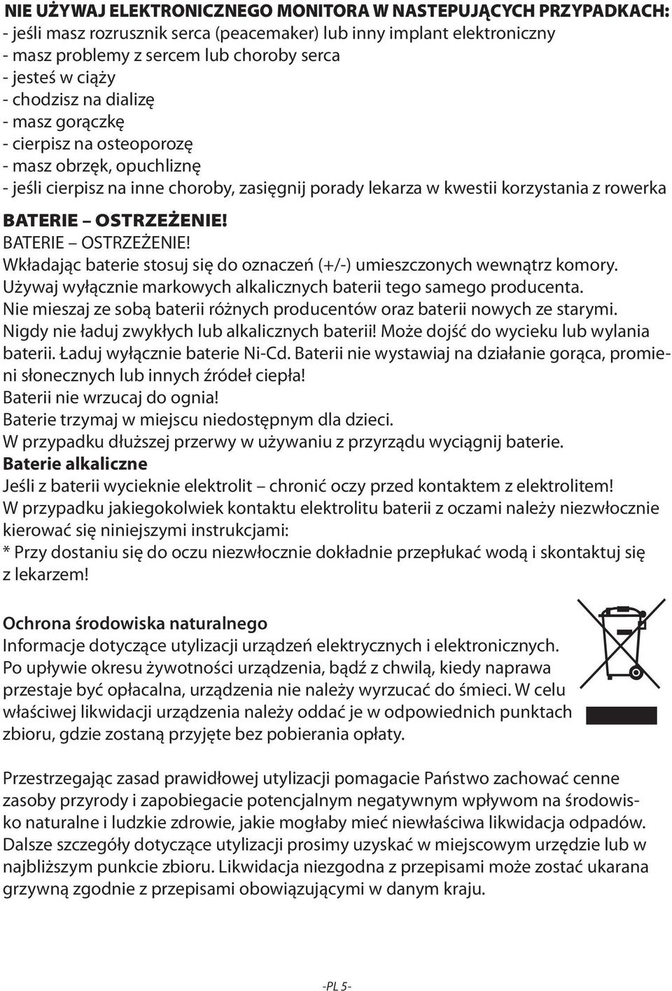 OSTRZEŻENIE! BATERIE OSTRZEŻENIE! Wkładając baterie stosuj się do oznaczeń (+/-) umieszczonych wewnątrz komory. Używaj wyłącznie markowych alkalicznych baterii tego samego producenta.