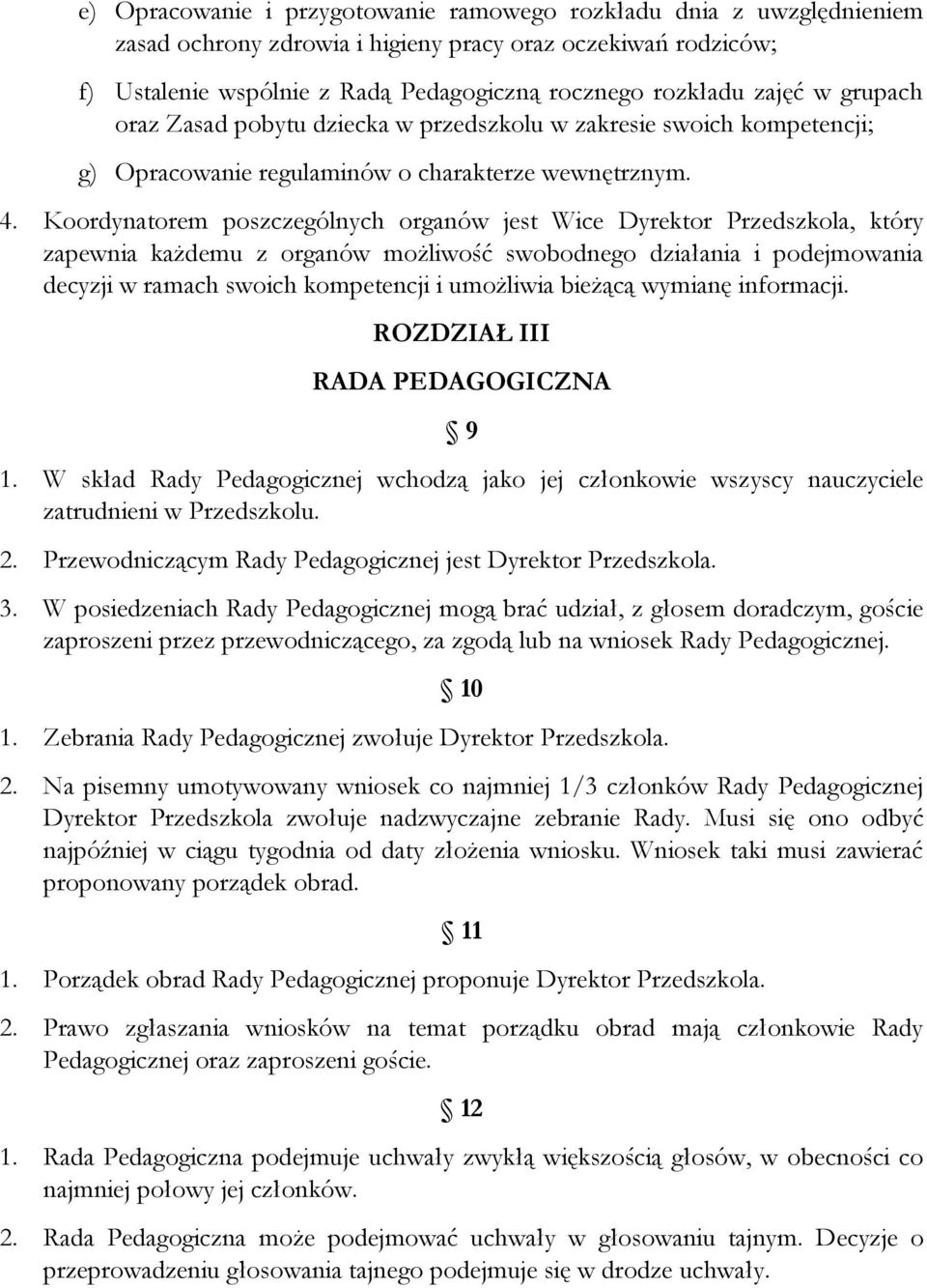 Koordynatorem poszczególnych organów jest Wice Dyrektor Przedszkola, który zapewnia każdemu z organów możliwość swobodnego działania i podejmowania decyzji w ramach swoich kompetencji i umożliwia