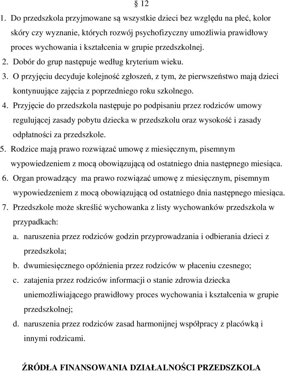 Przyjęcie do przedszkola następuje po podpisaniu przez rodziców umowy regulującej zasady pobytu dziecka w przedszkolu oraz wysokość i zasady odpłatności za przedszkole. 5.