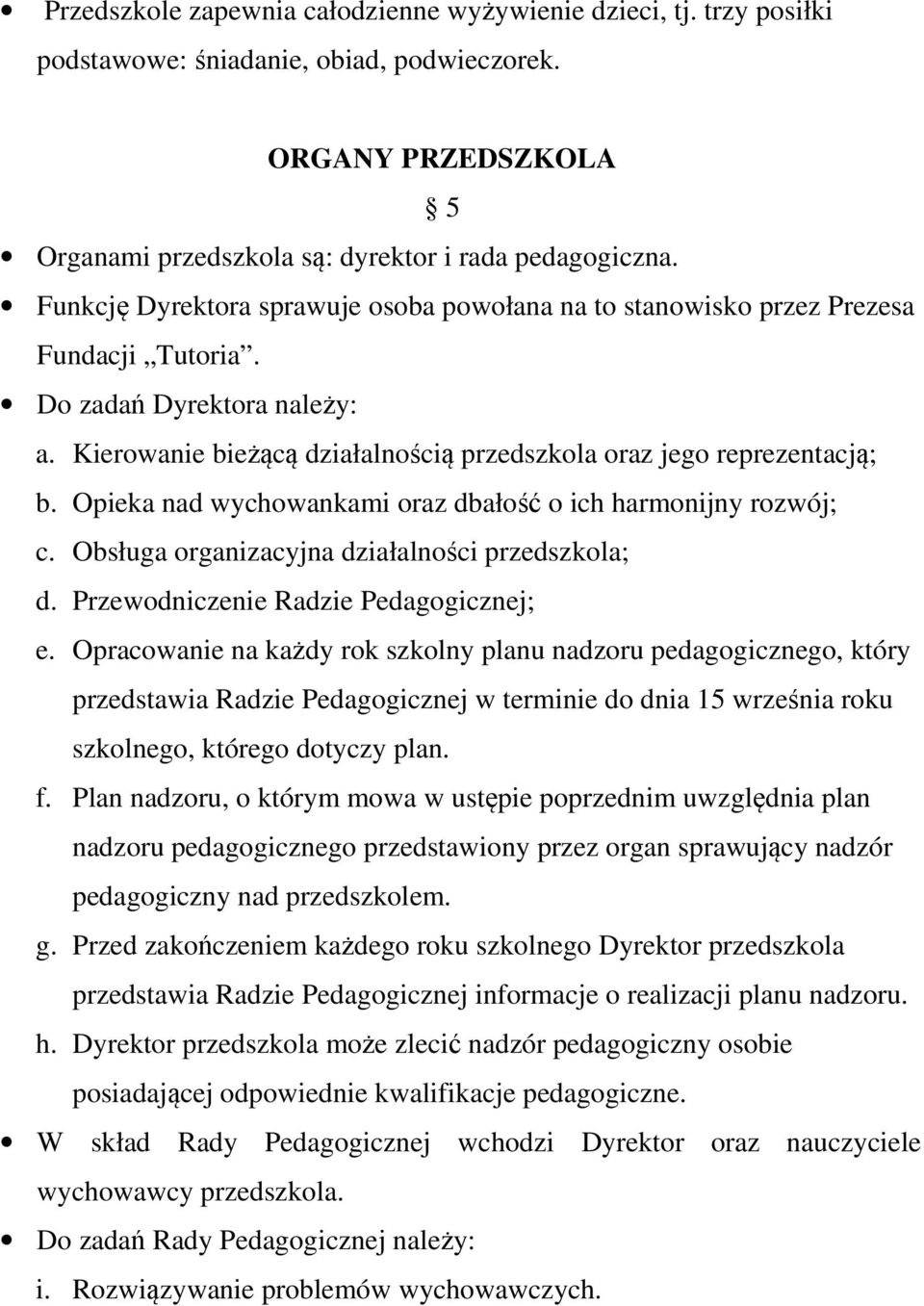 Opieka nad wychowankami oraz dbałość o ich harmonijny rozwój; c. Obsługa organizacyjna działalności przedszkola; d. Przewodniczenie Radzie Pedagogicznej; e.