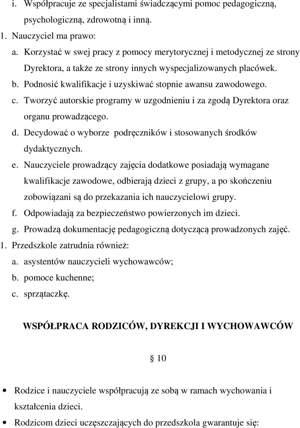 c. Tworzyć autorskie programy w uzgodnieniu i za zgodą Dyrektora oraz organu prowadzącego. d. Decydować o wyborze podręczników i stosowanych środków dydaktycznych. e.