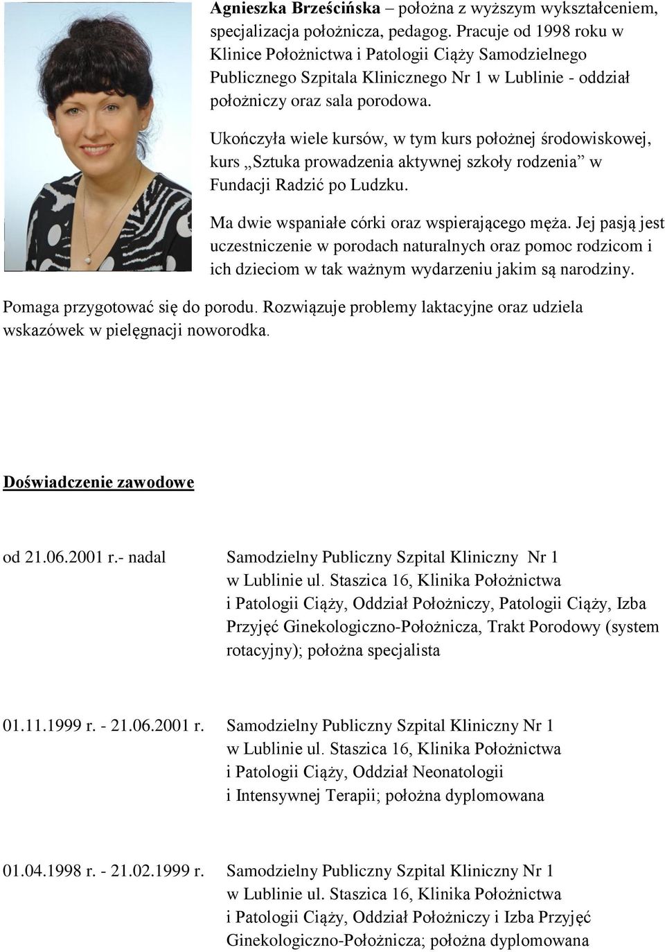 Ukończyła wiele kursów, w tym kurs położnej środowiskowej, kurs Sztuka prowadzenia aktywnej szkoły rodzenia w Fundacji Radzić po Ludzku. Ma dwie wspaniałe córki oraz wspierającego męża.