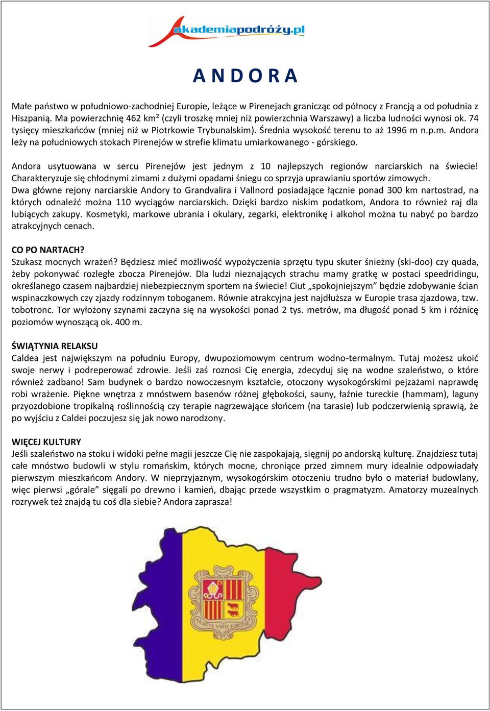 Średnia wysokość terenu to aż 1996 m n.p.m. Andora leży na południowych stokach Pirenejów w strefie klimatu umiarkowanego - górskiego.