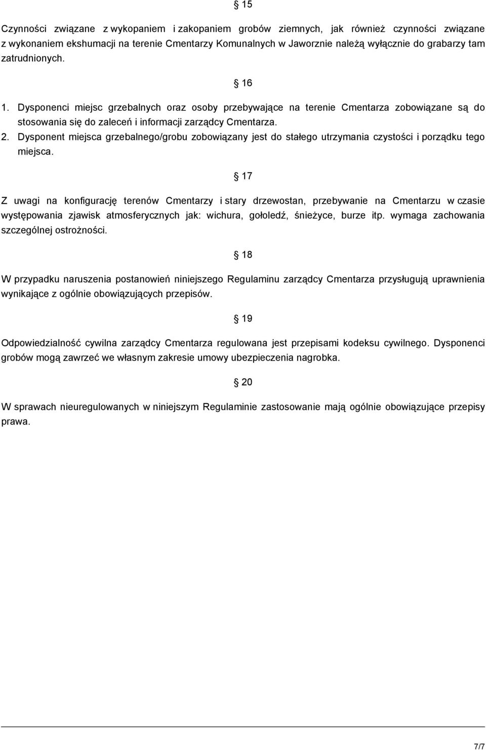 Dysponent miejsca grzebalnego/grobu zobowiązany jest do stałego utrzymania czystości i porządku tego miejsca.