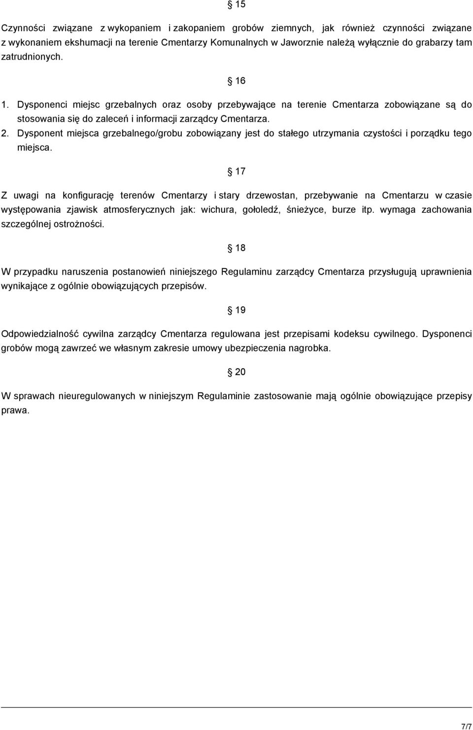 Dysponent miejsca grzebalnego/grobu zobowiązany jest do stałego utrzymania czystości i porządku tego miejsca.