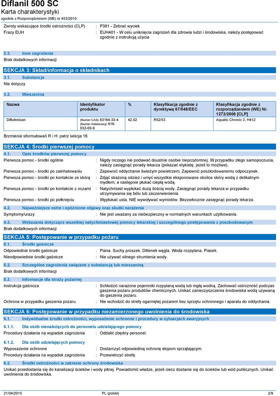 Mieszanina Nazwa Identyfikator produktu Diflufenican (Numer CAS) 83164-33-4 (Numer indeksowy) 616-032-00-9 % Klasyfikacja zgodnie z dyrektywą 67/548/EEC Klasyfikacja zgodnie z rozporządzeniem (WE) Nr.