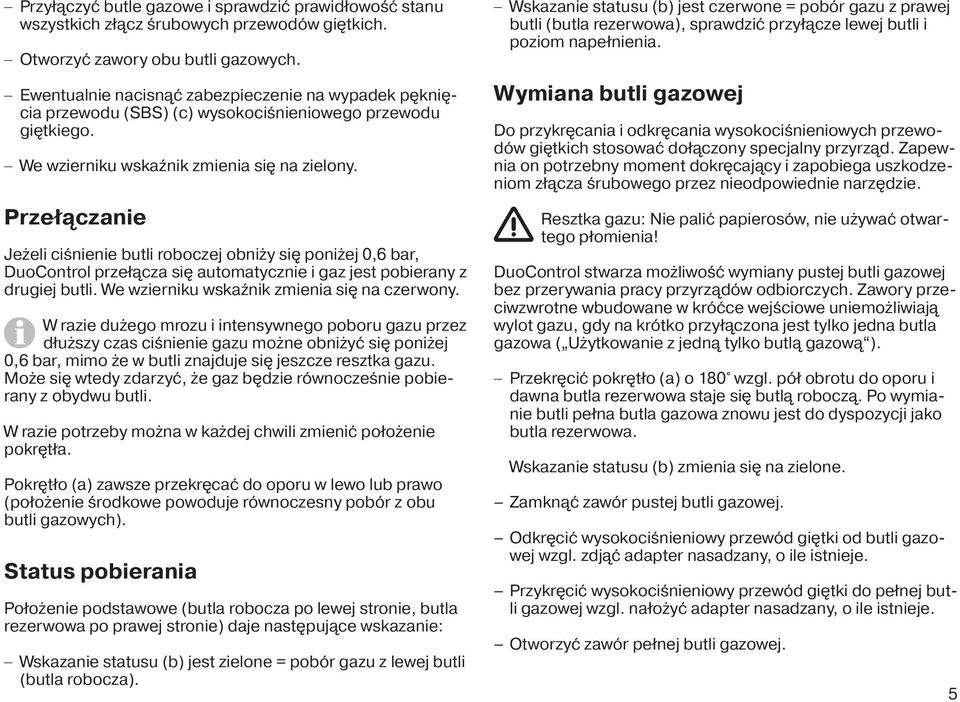 Przełączanie Jeżeli ciśnienie butli roboczej obniży się poniżej 0,6 bar, DuoControl przełącza się automatycznie i gaz jest pobierany z drugiej butli. We wzierniku wskaźnik zmienia się na czerwony.