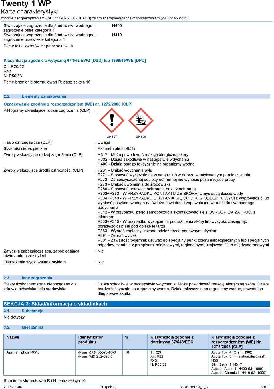 1272/2008 [CLP] Extra labelling to displayextra classification(s) to display Piktogramy określające rodzaj zagrożenia (CLP) : Hasło ostrzegawcze (CLP) : Uwaga GHS07 Składniki niebezpieczne :
