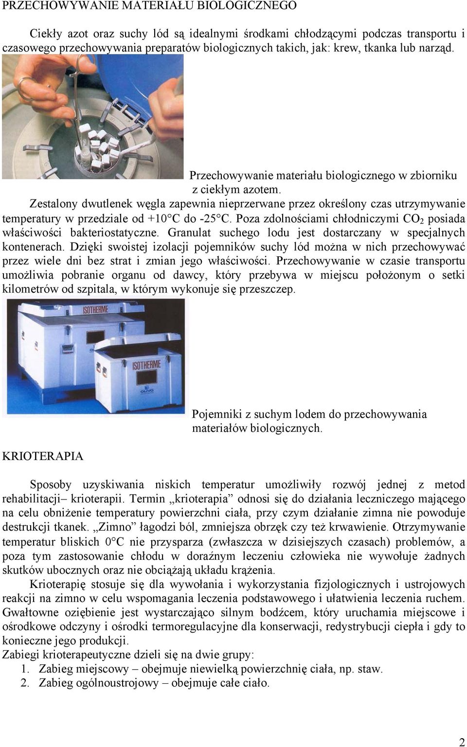 Zestalony dwutlenek węgla zapewnia nieprzerwane przez określony czas utrzymywanie temperatury w przedziale od +10 C do -25 C. Poza zdolnościami chłodniczymi CO 2 posiada właściwości bakteriostatyczne.