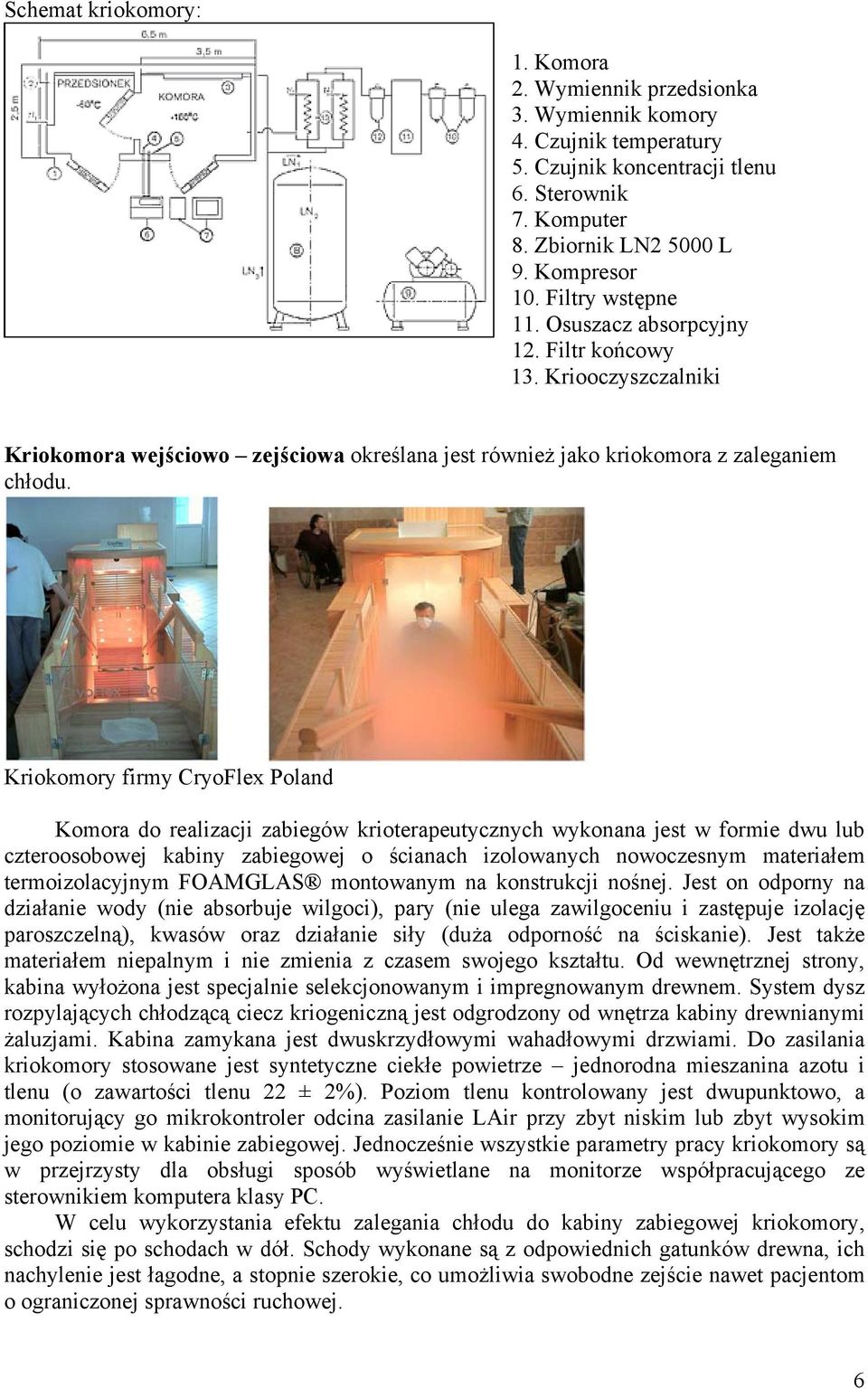 Kriokomory firmy CryoFlex Poland Komora do realizacji zabiegów krioterapeutycznych wykonana jest w formie dwu lub czteroosobowej kabiny zabiegowej o ścianach izolowanych nowoczesnym materiałem