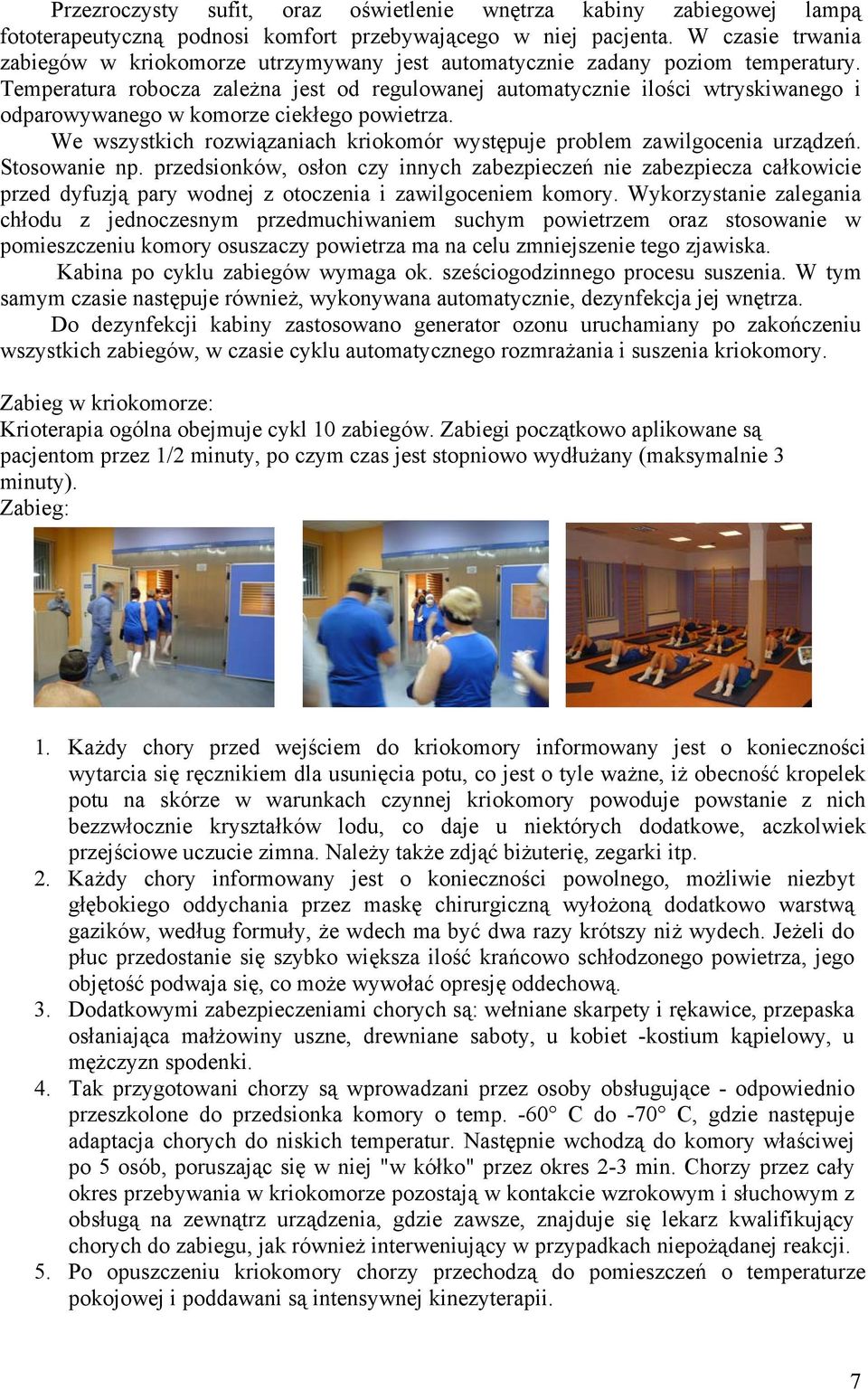 Temperatura robocza zależna jest od regulowanej automatycznie ilości wtryskiwanego i odparowywanego w komorze ciekłego powietrza.