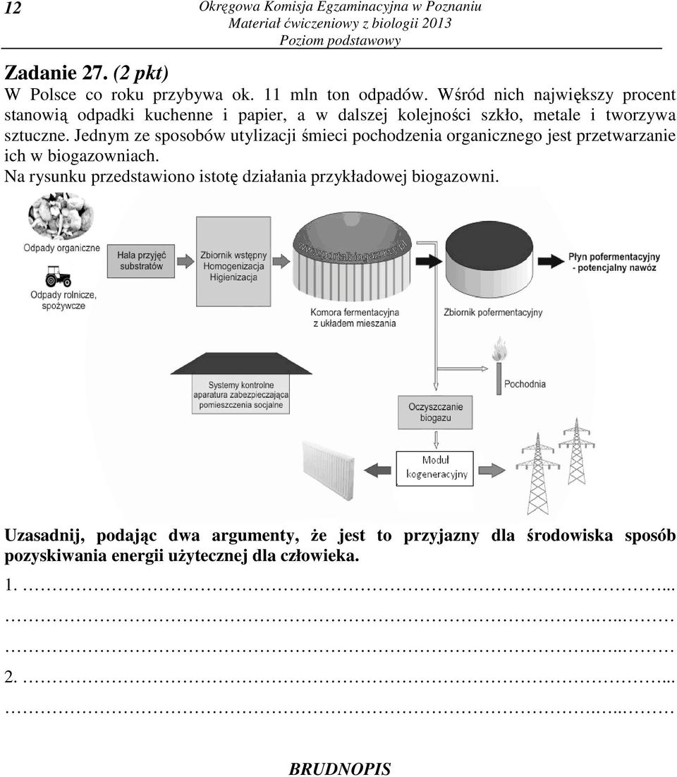 Jednym ze sposobów utylizacji śmieci pochodzenia organicznego jest przetwarzanie ich w biogazowniach.