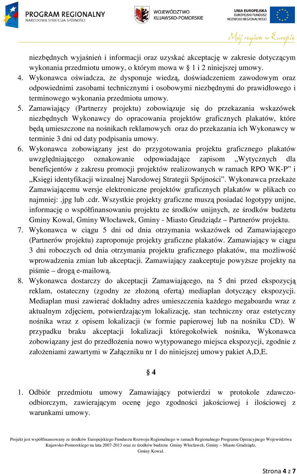 Zamawiający (Partnerzy projektu) zobowiązuje się do przekazania wskazówek niezbędnych Wykonawcy do opracowania projektów graficznych plakatów, które będą umieszczone na nośnikach reklamowych oraz do