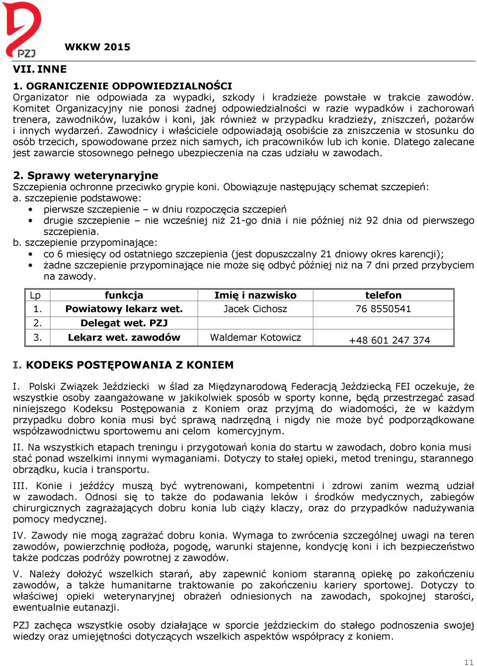 Zawodnicy i właściciele odpowiadają osobiście za zniszczenia w stosunku do osób trzecich, spowodowane przez nich samych, ich pracowników lub ich konie.