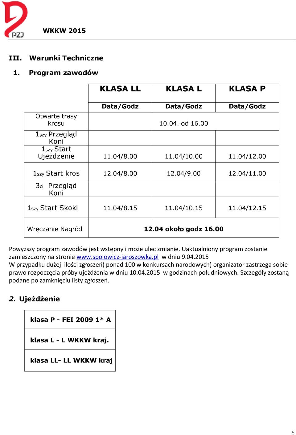 00 Powyższy program zawodów jest wstępny i może ulec zmianie. Uaktualniony program zostanie zamieszczony na stronie www.spolowicz-jaroszowka.pl w dniu 9.04.