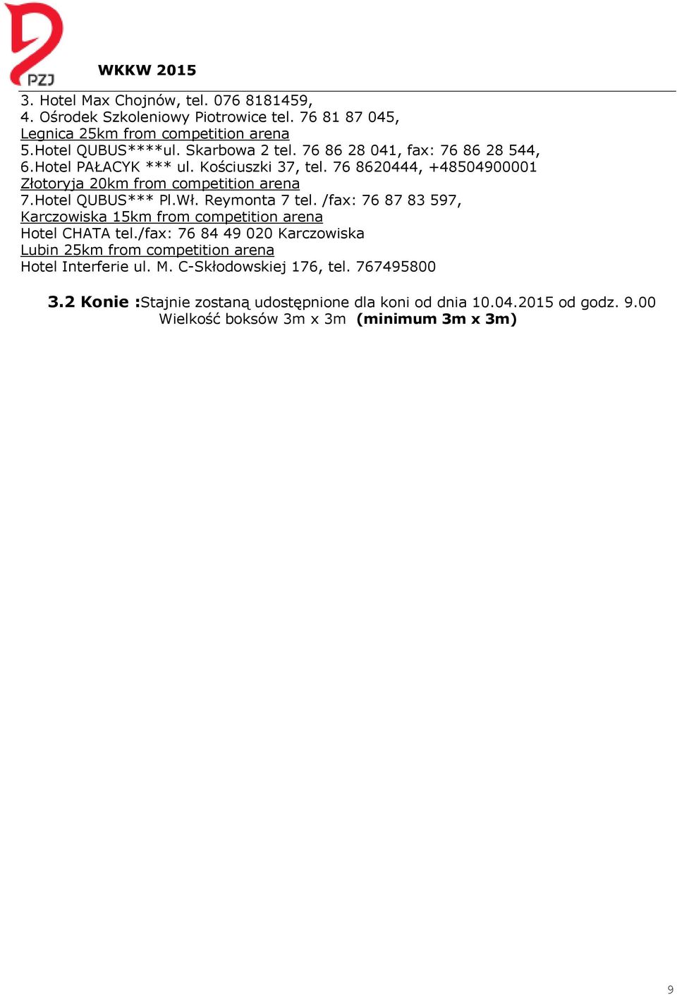 Reymonta 7 tel. /fax: 76 87 83 597, Karczowiska 15km from competition arena Hotel CHATA tel.