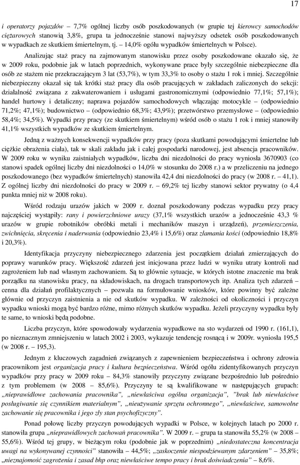 Analizując staż pracy na zajmowanym stanowisku przez osoby poszkodowane okazało się, że w 2009 roku, podobnie jak w latach poprzednich, wykonywane prace były szczególnie niebezpieczne dla osób ze