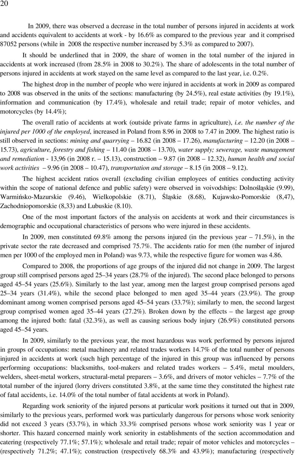 It should be underlined that in 2009, the share of women in the number of the injured in accidents at work increased (from 28.5% in 2008 to 30.2%).