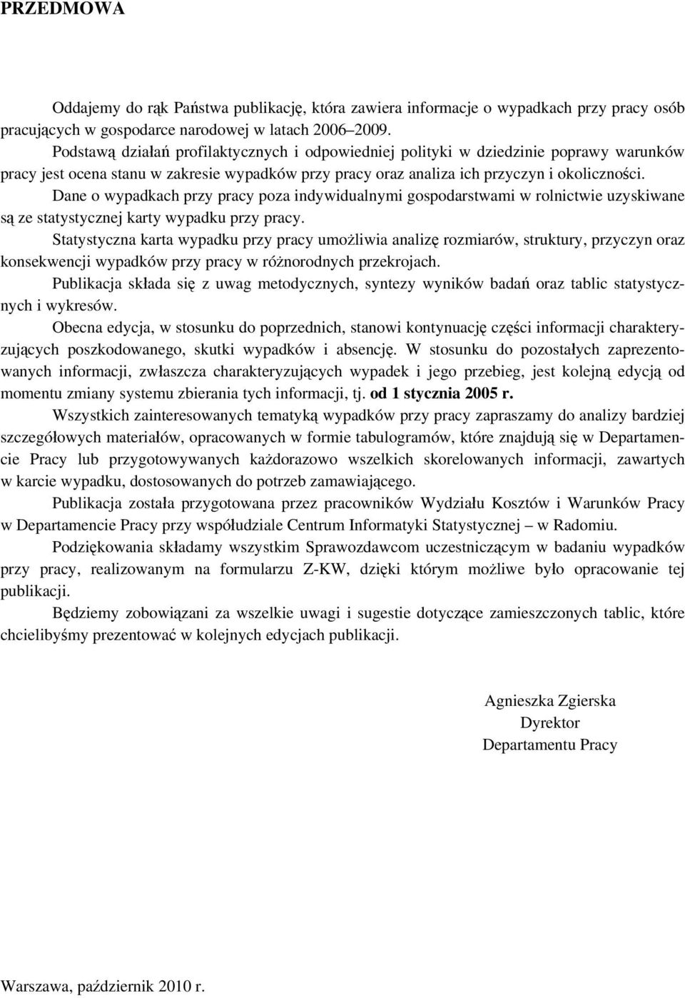 Dane o wypadkach przy pracy poza indywidualnymi gospodarstwami w rolnictwie uzyskiwane są ze statystycznej karty wypadku przy pracy.