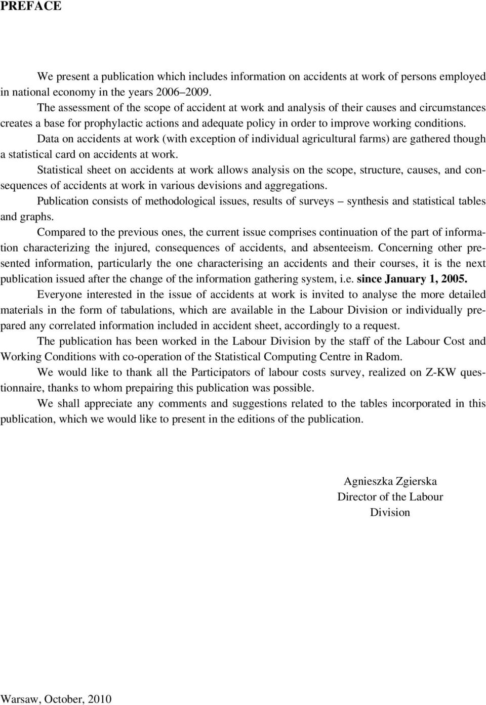 Data on accidents at work (with exception of individual agricultural farms) are gathered though a statistical card on accidents at work.