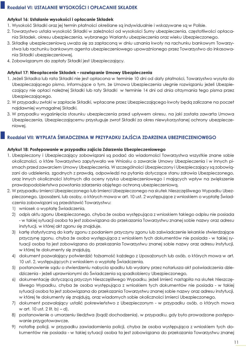 Towarzystwo ustala wysokość Składki w zależności od wysokości Sumy ubezpieczenia, częstotliwości opłacania Składek, okresu ubezpieczenia, wybranego Wariantu ubezpieczenia oraz wieku Ubezpieczonego. 3.