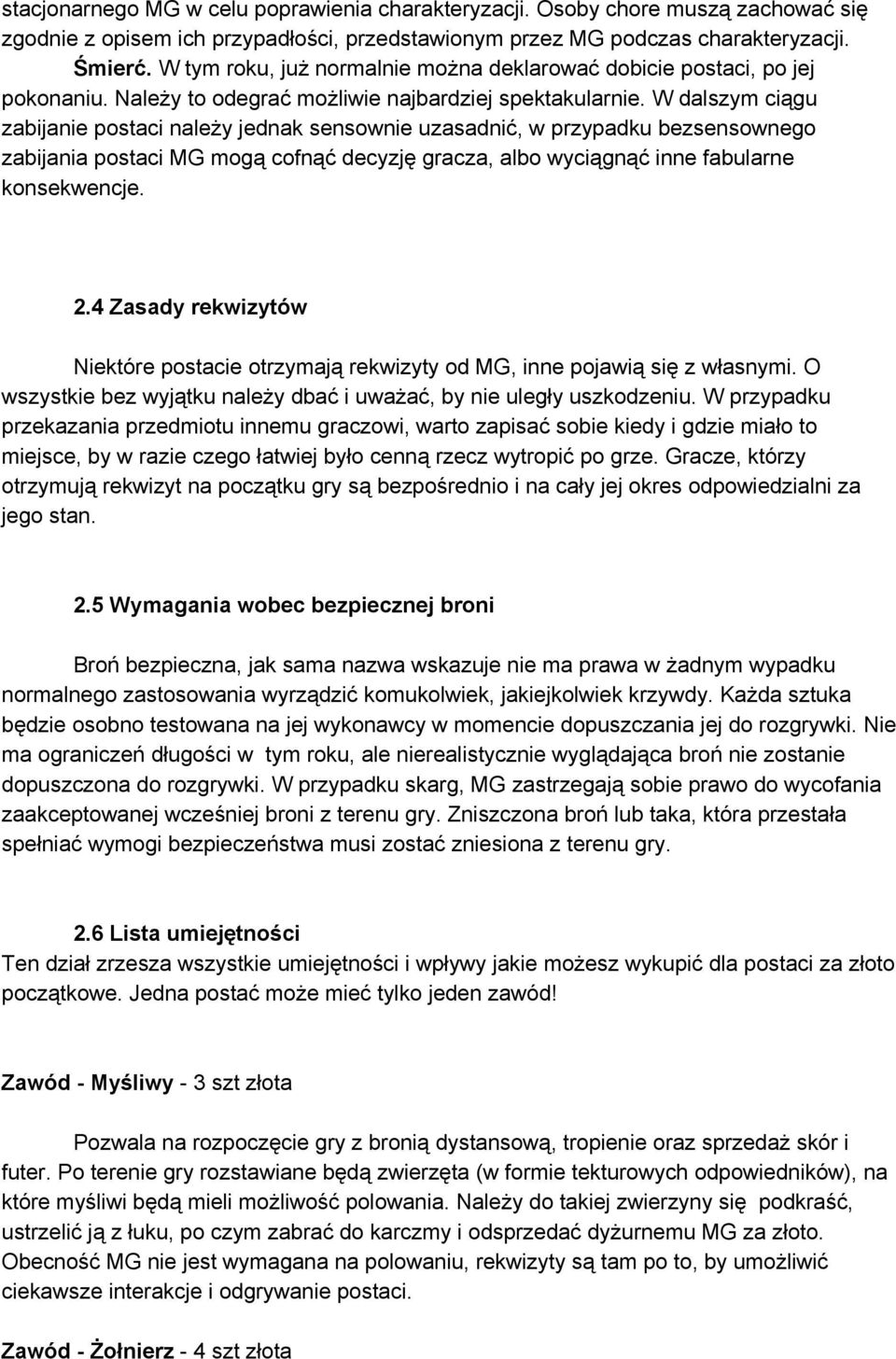 W dalszym ciągu zabijanie postaci należy jednak sensownie uzasadnić, w przypadku bezsensownego zabijania postaci MG mogą cofnąć decyzję gracza, albo wyciągnąć inne fabularne konsekwencje. 2.