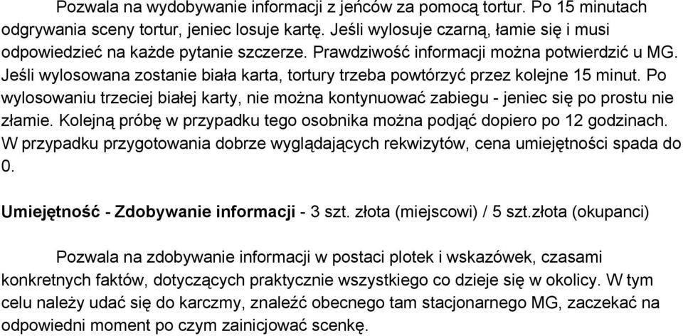 Jeśli wylosowana zostanie biała karta, tortury trzeba powtórzyć przez kolejne 15 minut. Po wylosowaniu trzeciej białej karty, nie można kontynuować zabiegu jeniec się po prostu nie złamie.