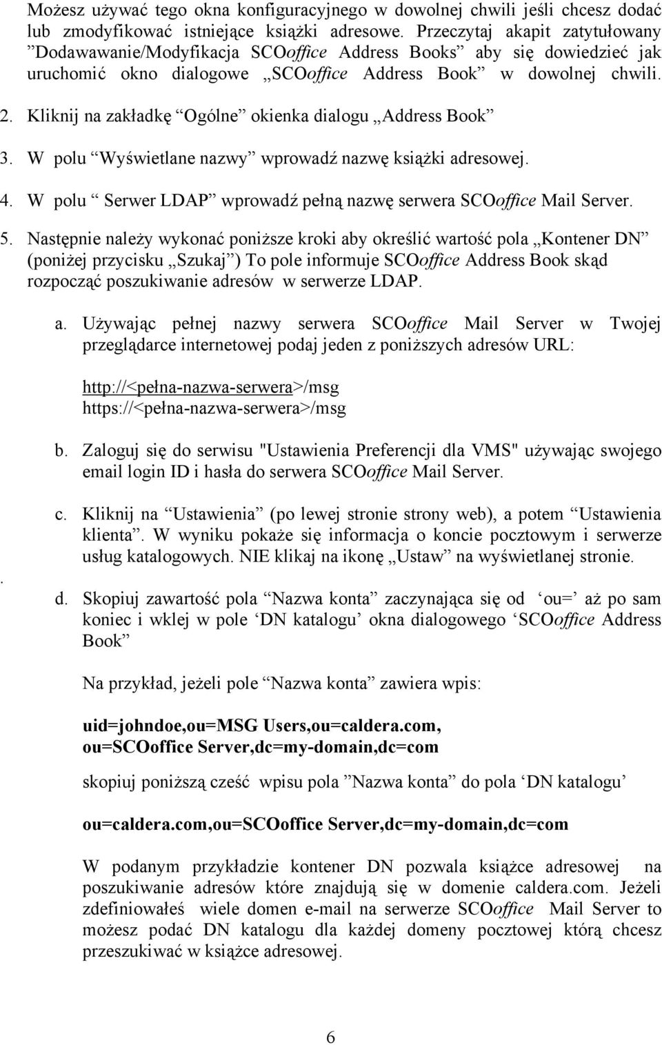 Kliknij na zakładkę Ogólne okienka dialogu Address Book 3. W polu Wyświetlane nazwy wprowadź nazwę książki adresowej. 4. W polu Serwer LDAP wprowadź pełną nazwę serwera SCOoffice Mail Server. 5.