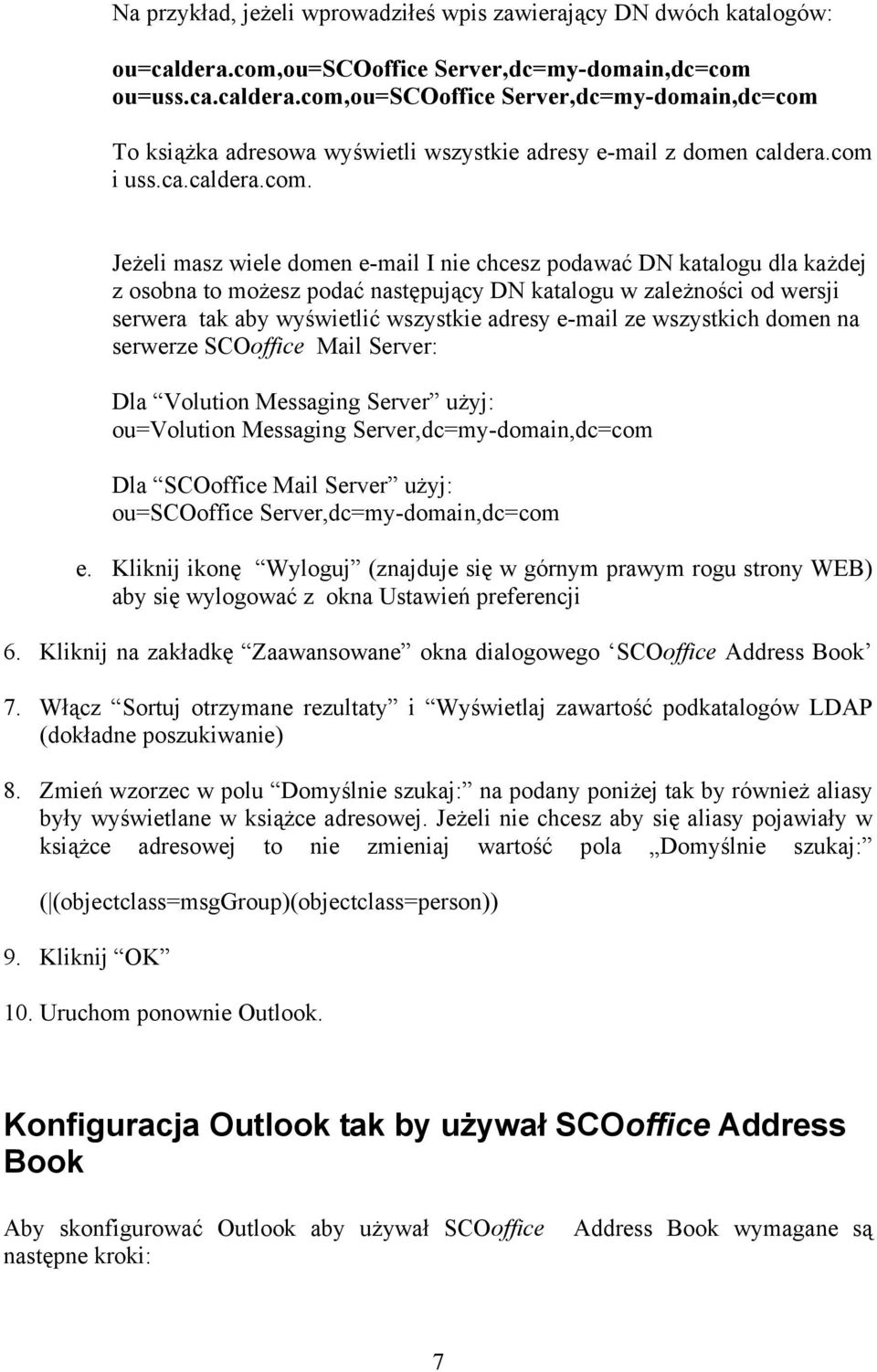 wszystkie adresy e-mail ze wszystkich domen na serwerze SCOoffice Mail Server: Dla Volution Messaging Server użyj: ou=volution Messaging Server,dc=my-domain,dc=com Dla SCOoffice Mail Server użyj: