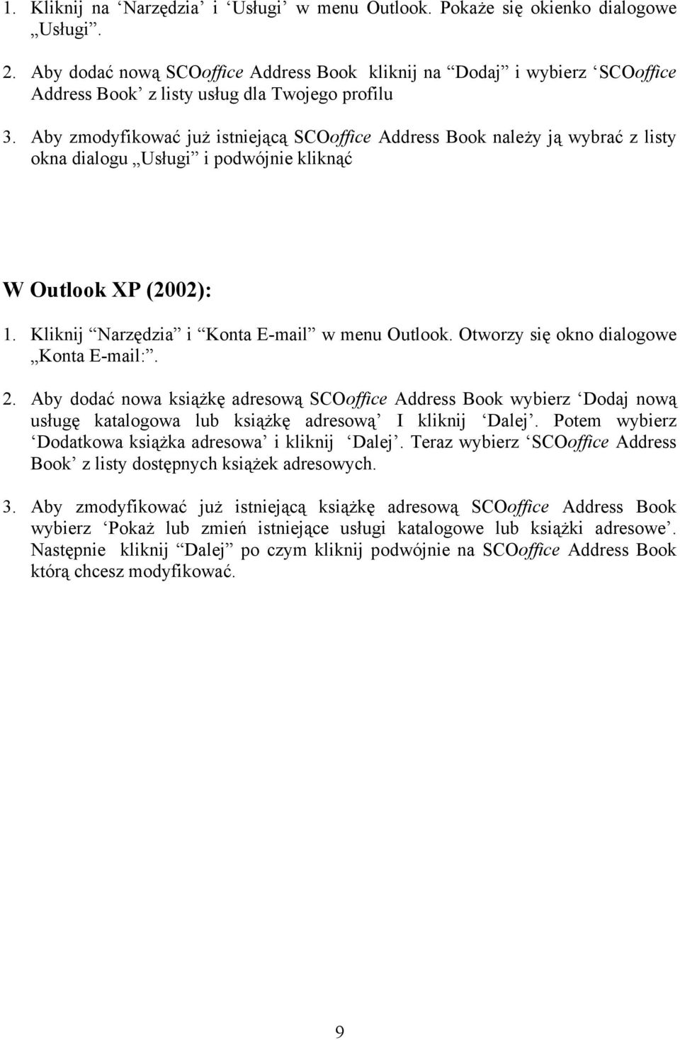 Aby zmodyfikować już istniejącą SCOoffice Address Book należy ją wybrać z listy okna dialogu Usługi i podwójnie kliknąć W Outlook XP (2002): 1. Kliknij Narzędzia i Konta E-mail w menu Outlook.