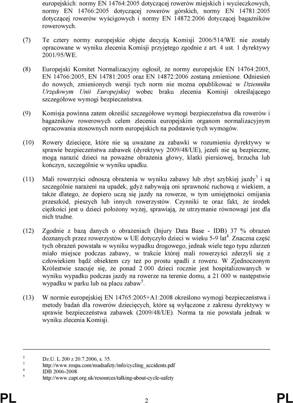 1 dyrektywy 2001/95/WE. (8) Europejski Komitet Normalizacyjny ogłosił, że normy europejskie EN 14764:2005, EN 14766:2005, EN 14781:2005 oraz EN 14872:2006 zostaną zmienione.