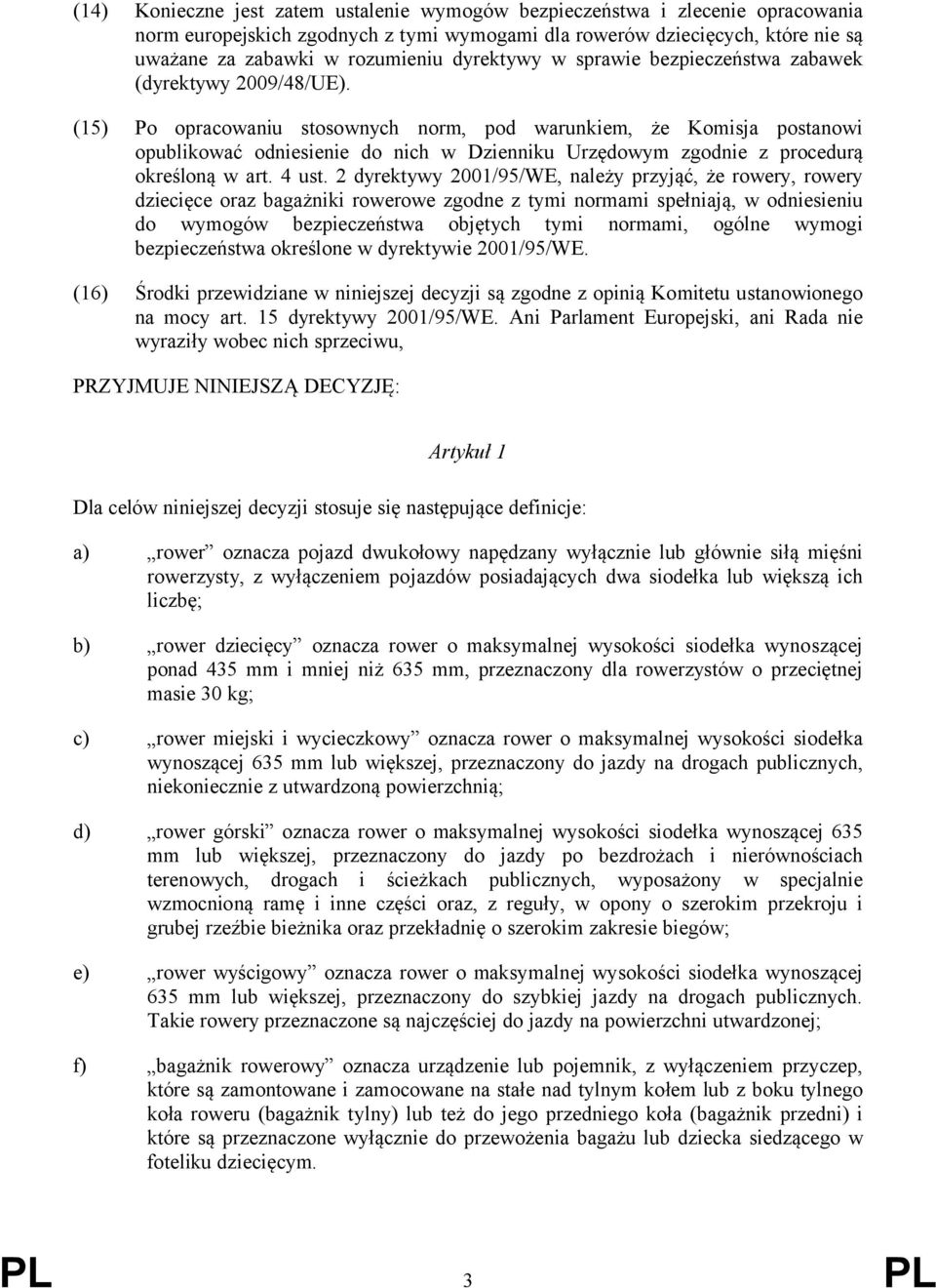 (15) Po opracowaniu stosownych norm, pod warunkiem, że Komisja postanowi opublikować odniesienie do nich w Dzienniku Urzędowym zgodnie z procedurą określoną w art. 4 ust.