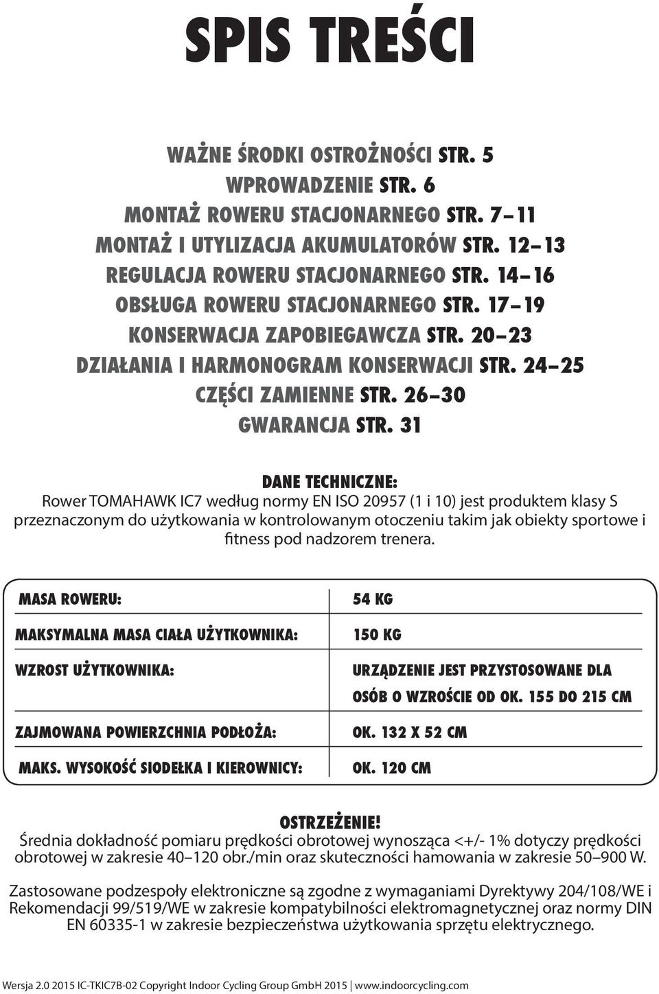 31 DANE TECHNICZNE: Rower TOMAHAWK IC7 według normy EN ISO 20957 (1 i 10) jest produktem klasy S przeznaczonym do użytkowania w kontrolowanym otoczeniu takim jak obiekty sportowe i fitness pod