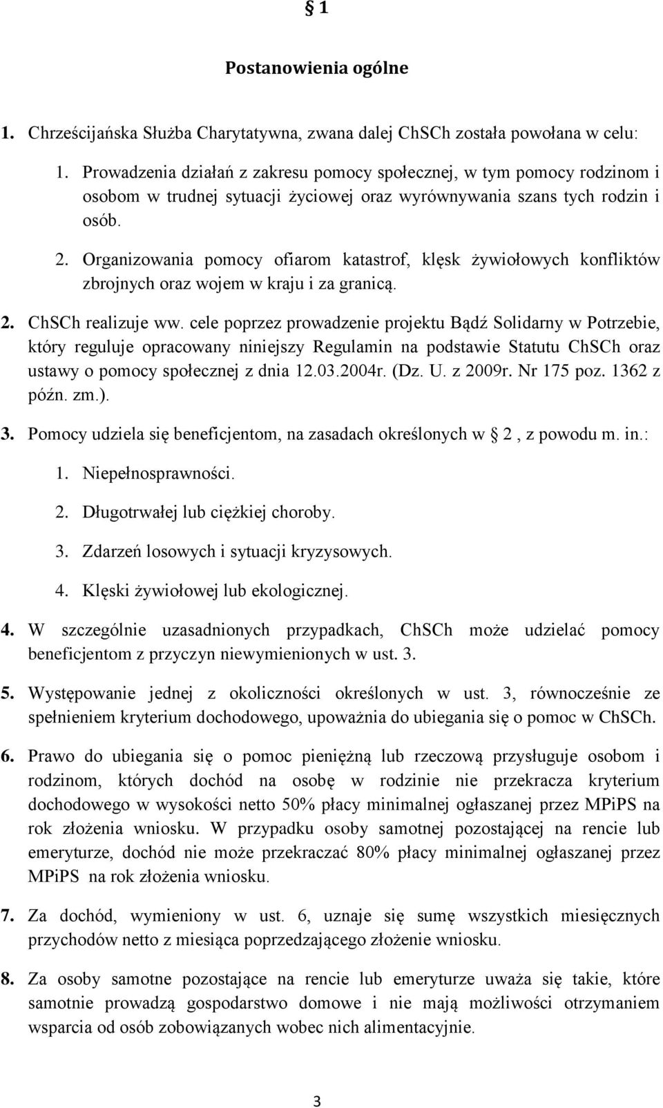 Organizowania pomocy ofiarom katastrof, klęsk żywiołowych konfliktów zbrojnych oraz wojem w kraju i za granicą. 2. ChSCh realizuje ww.