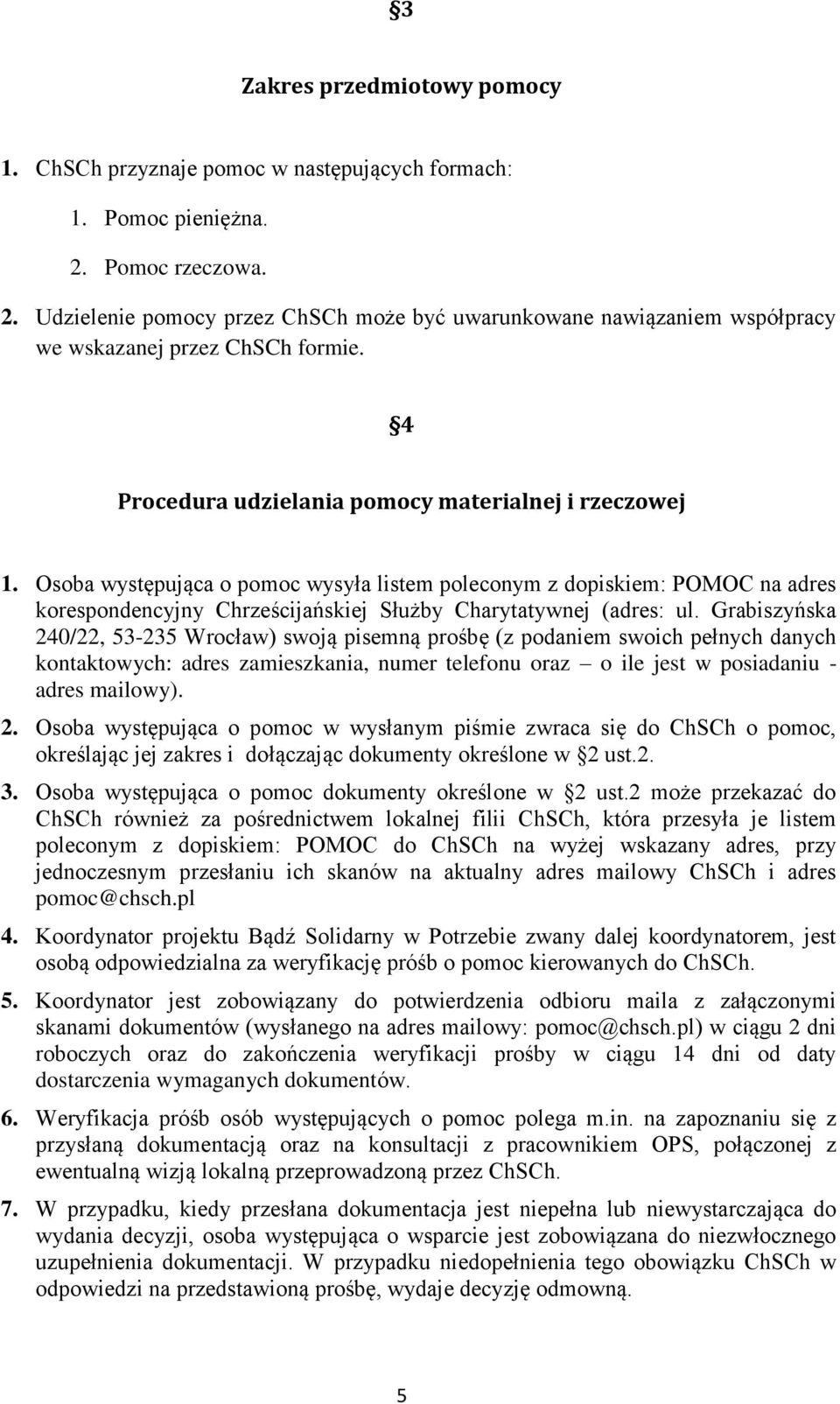 Osoba występująca o pomoc wysyła listem poleconym z dopiskiem: POMOC na adres korespondencyjny Chrześcijańskiej Służby Charytatywnej (adres: ul.