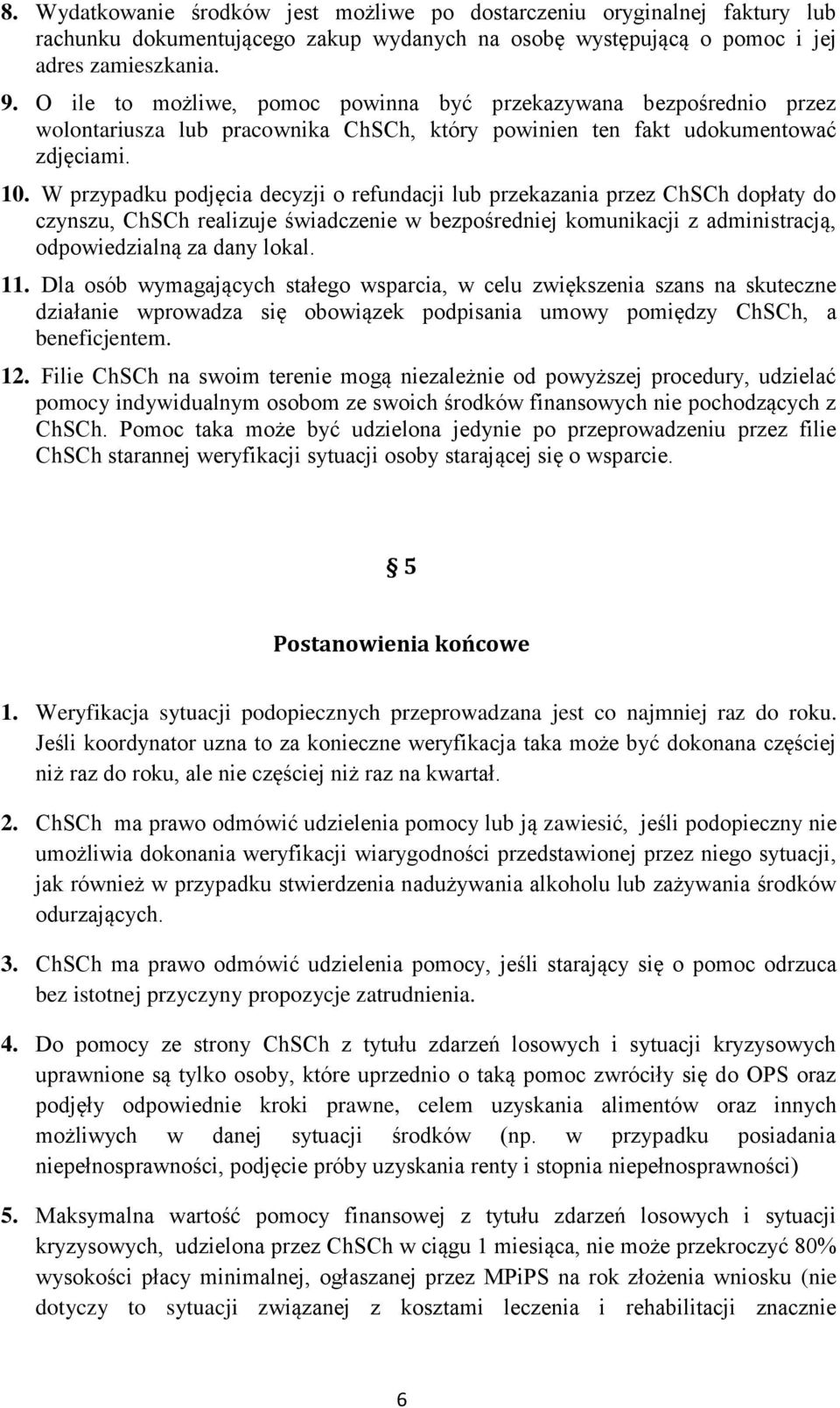 W przypadku podjęcia decyzji o refundacji lub przekazania przez ChSCh dopłaty do czynszu, ChSCh realizuje świadczenie w bezpośredniej komunikacji z administracją, odpowiedzialną za dany lokal. 11.