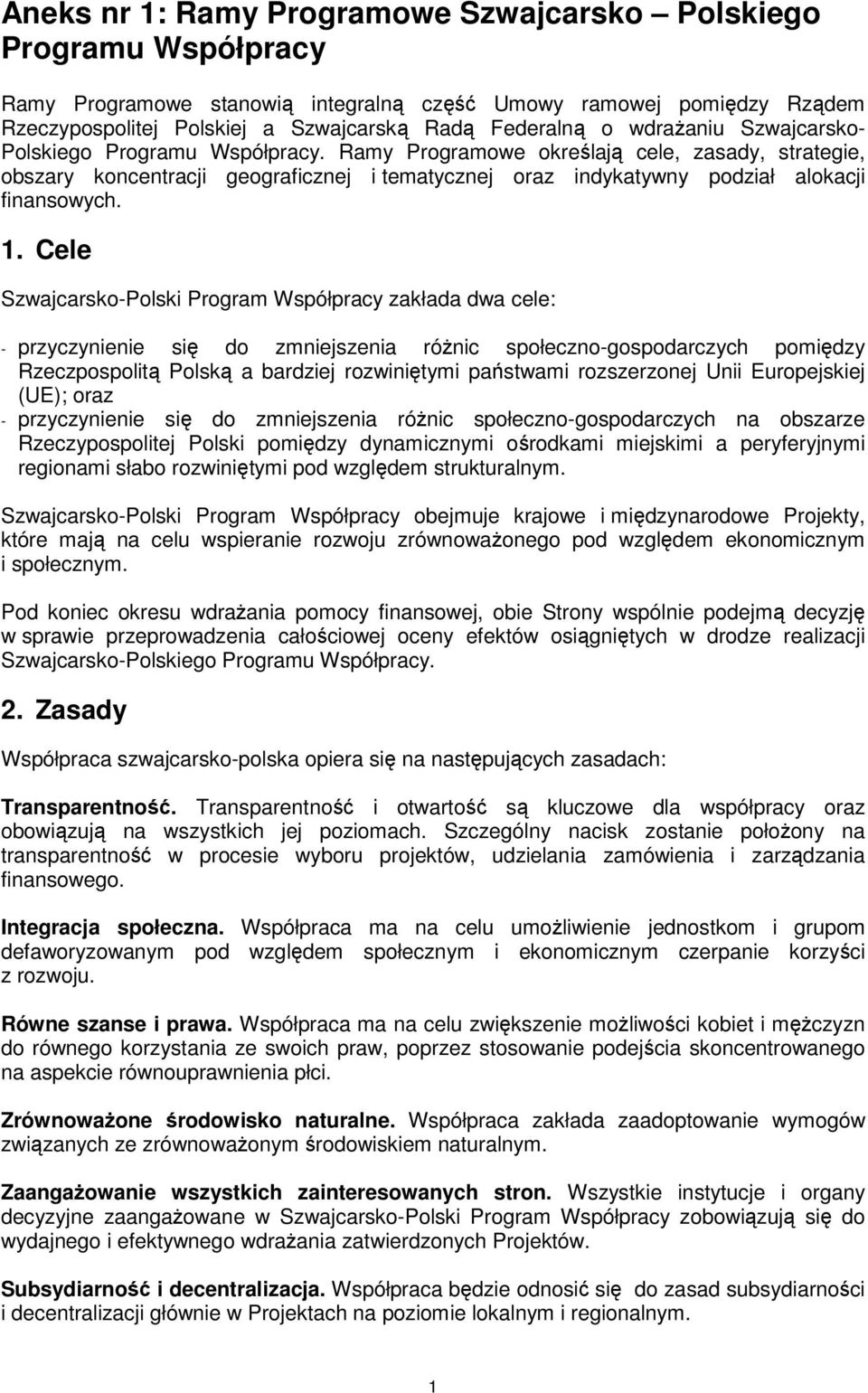 1. Cele Szwajcarsko-Polski Program Współpracy zakłada dwa cele: - przyczynienie się zmniejszenia róŝnic społeczno-gospodarczych pomiędzy Rzeczpospolitą Polską a bardziej rozwiniętymi państwami