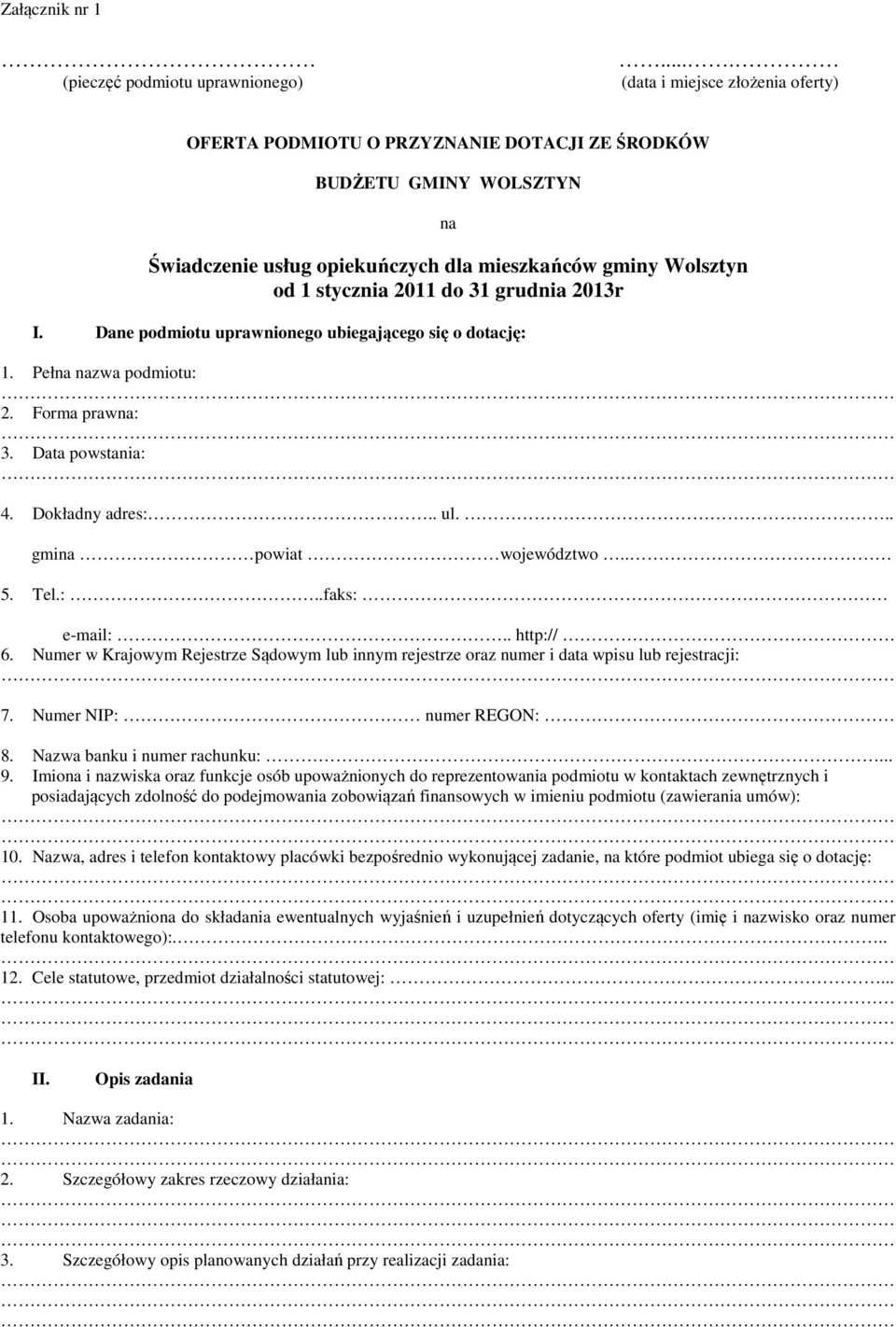 grudnia 2013r I. Dane podmiotu uprawnionego ubiegającego się o dotację: 1. Pełna nazwa podmiotu: 2. Forma prawna: 3. Data powstania: 4. Dokładny adres:.. ul... gmina powiat województwo.. 5. Tel.:..faks: e-mail:.