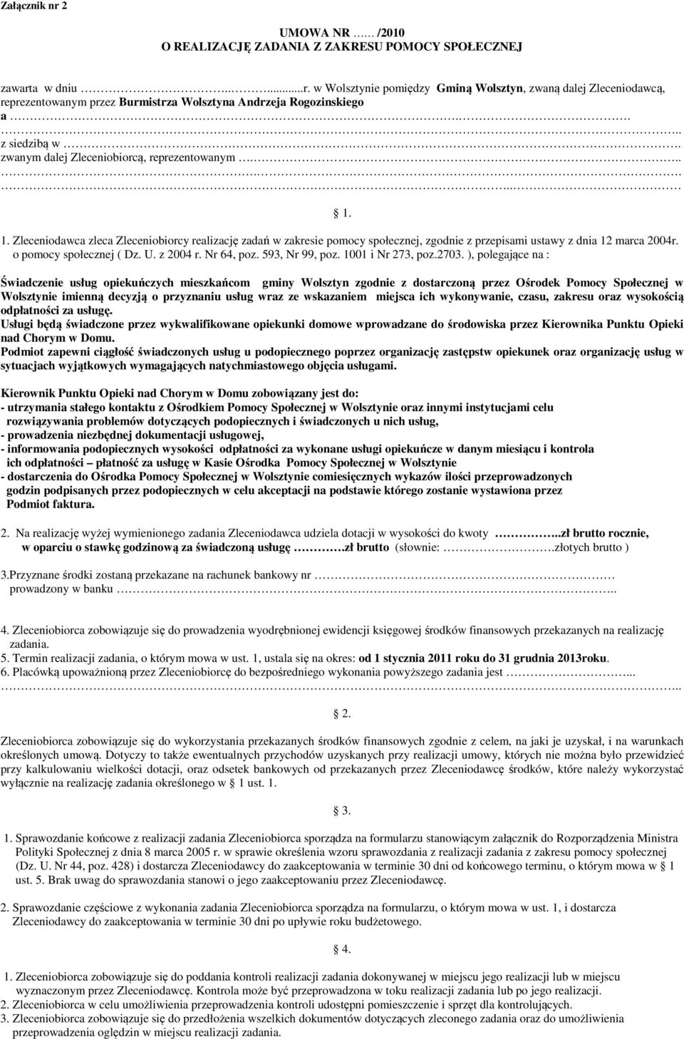 1. Zleceniodawca zleca Zleceniobiorcy realizację zadań w zakresie pomocy społecznej, zgodnie z przepisami ustawy z dnia 12 marca 2004r. o pomocy społecznej ( Dz. U. z 2004 r. Nr 64, poz.